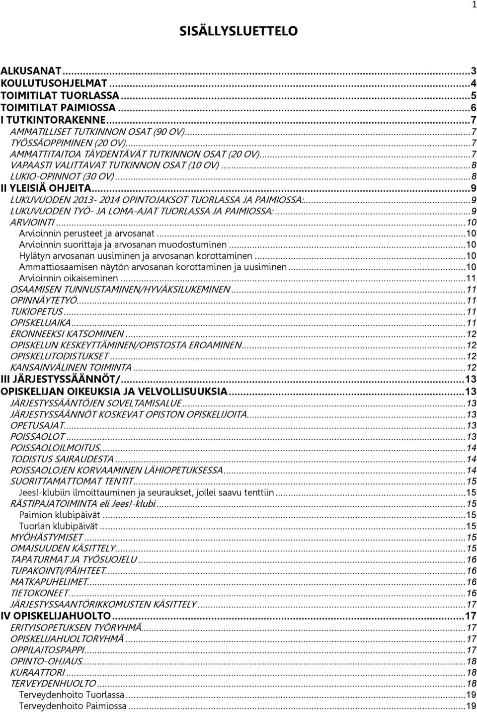 .. 9 LUKUVUODEN 2013-2014 OPINTOJAKSOT TUORLASSA JA PAIMIOSSA:... 9 LUKUVUODEN TYÖ- JA LOMA-AJAT TUORLASSA JA PAIMIOSSA:... 9 ARVIOINTI... 10 Arvioinnin perusteet ja arvosanat.