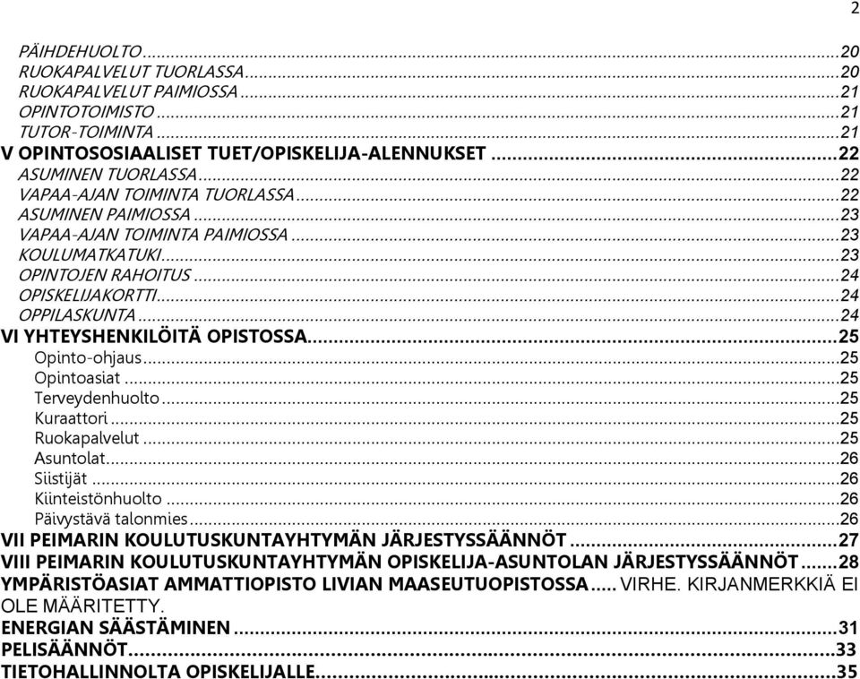 .. 24 VI YHTEYSHENKILÖITÄ OPISTOSSA... 25 Opinto-ohjaus... 25 Opintoasiat... 25 Terveydenhuolto... 25 Kuraattori... 25 Ruokapalvelut... 25 Asuntolat... 26 Siistijät... 26 Kiinteistönhuolto.