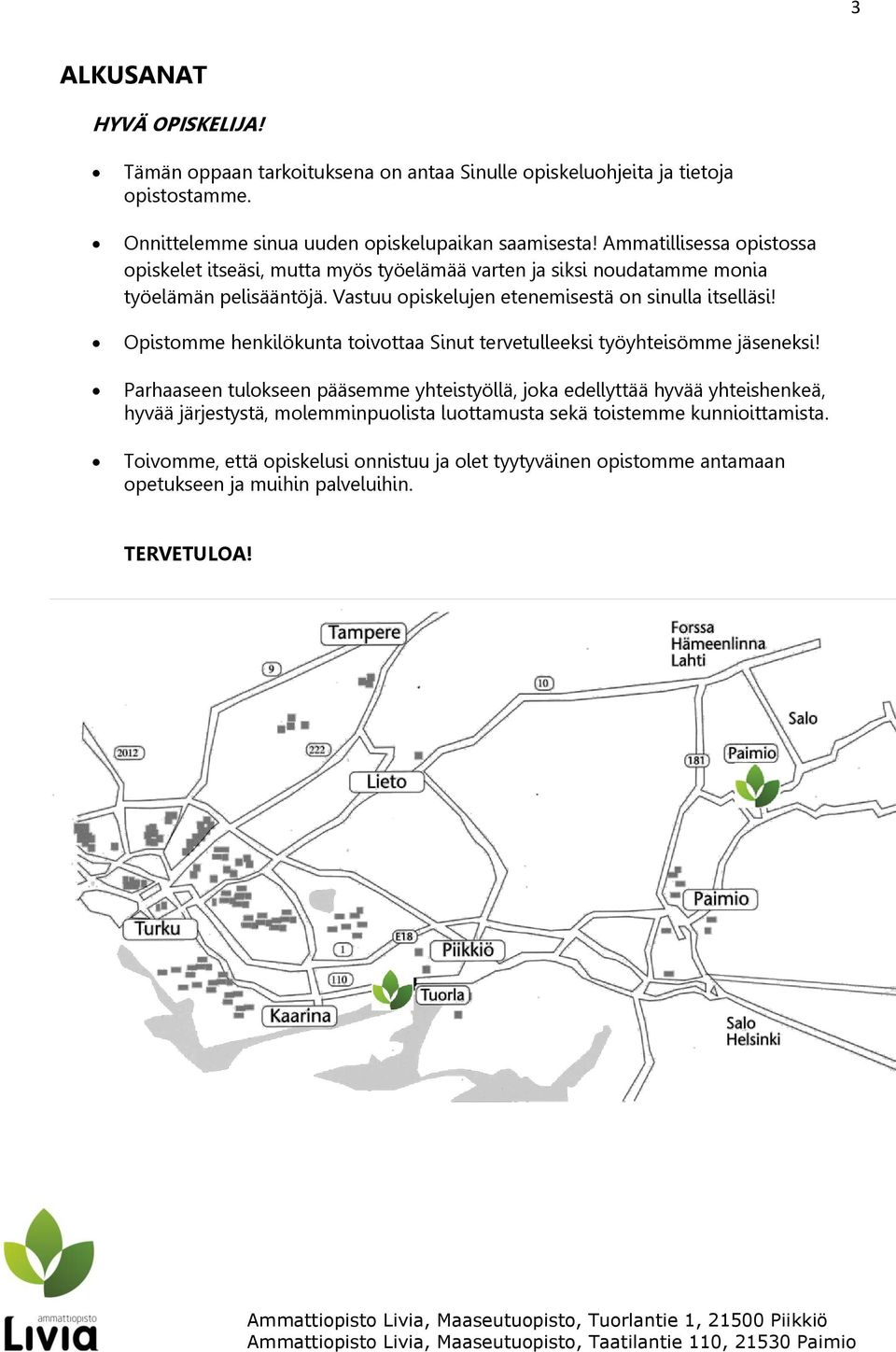 Opistomme henkilökunta toivottaa Sinut tervetulleeksi työyhteisömme jäseneksi!