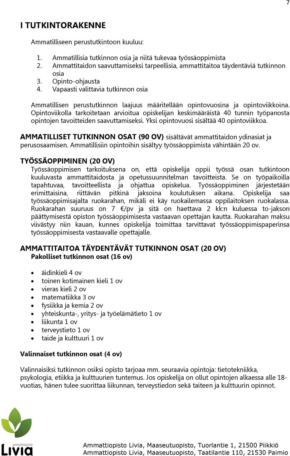 Vapaasti valittavia tutkinnon osia Ammatillisen perustutkinnon laajuus määritellään opintovuosina ja opintoviikkoina.