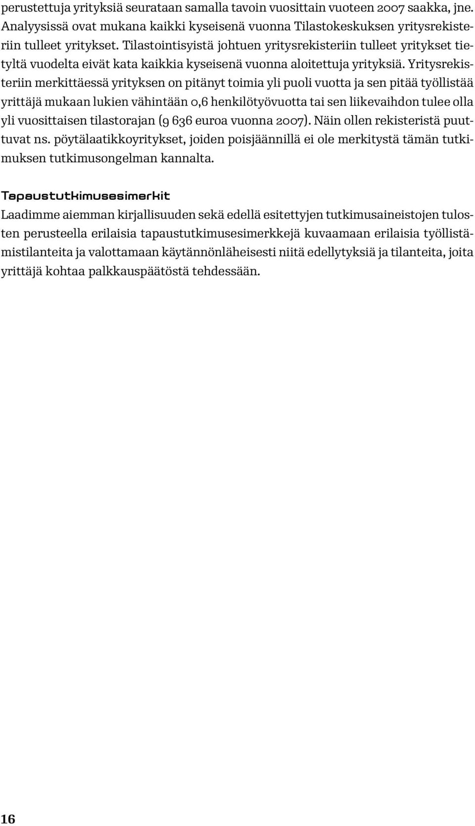 Yritysrekisteriin merkittäessä yrityksen on pitänyt toimia yli puoli vuotta ja sen pitää työllistää yrittäjä mukaan lukien vähintään 0,6 henkilötyövuotta tai sen liikevaihdon tulee olla yli