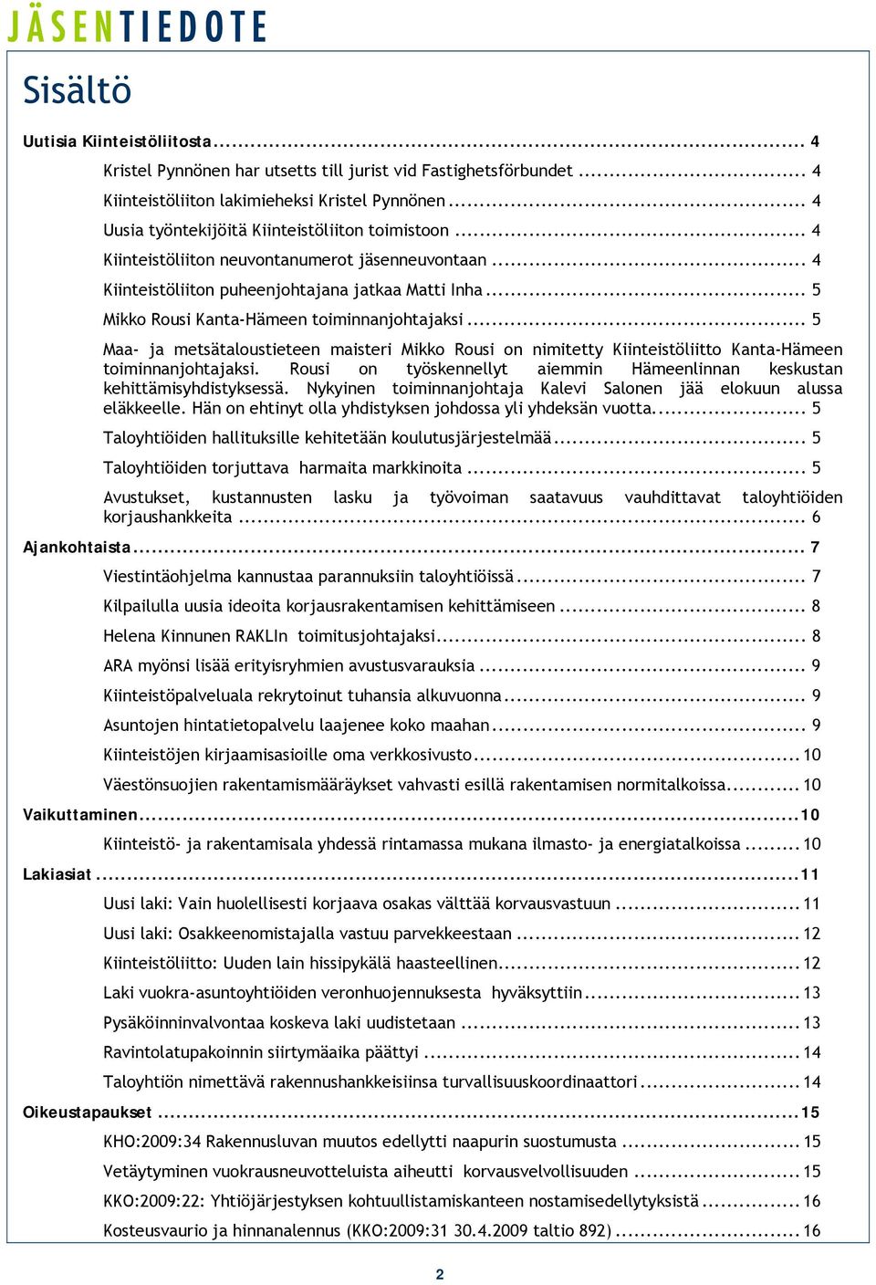 .. 5 Mikko Rousi Kanta-Hämeen toiminnanjohtajaksi... 5 Maa- ja metsätaloustieteen maisteri Mikko Rousi on nimitetty Kiinteistöliitto Kanta-Hämeen toiminnanjohtajaksi.