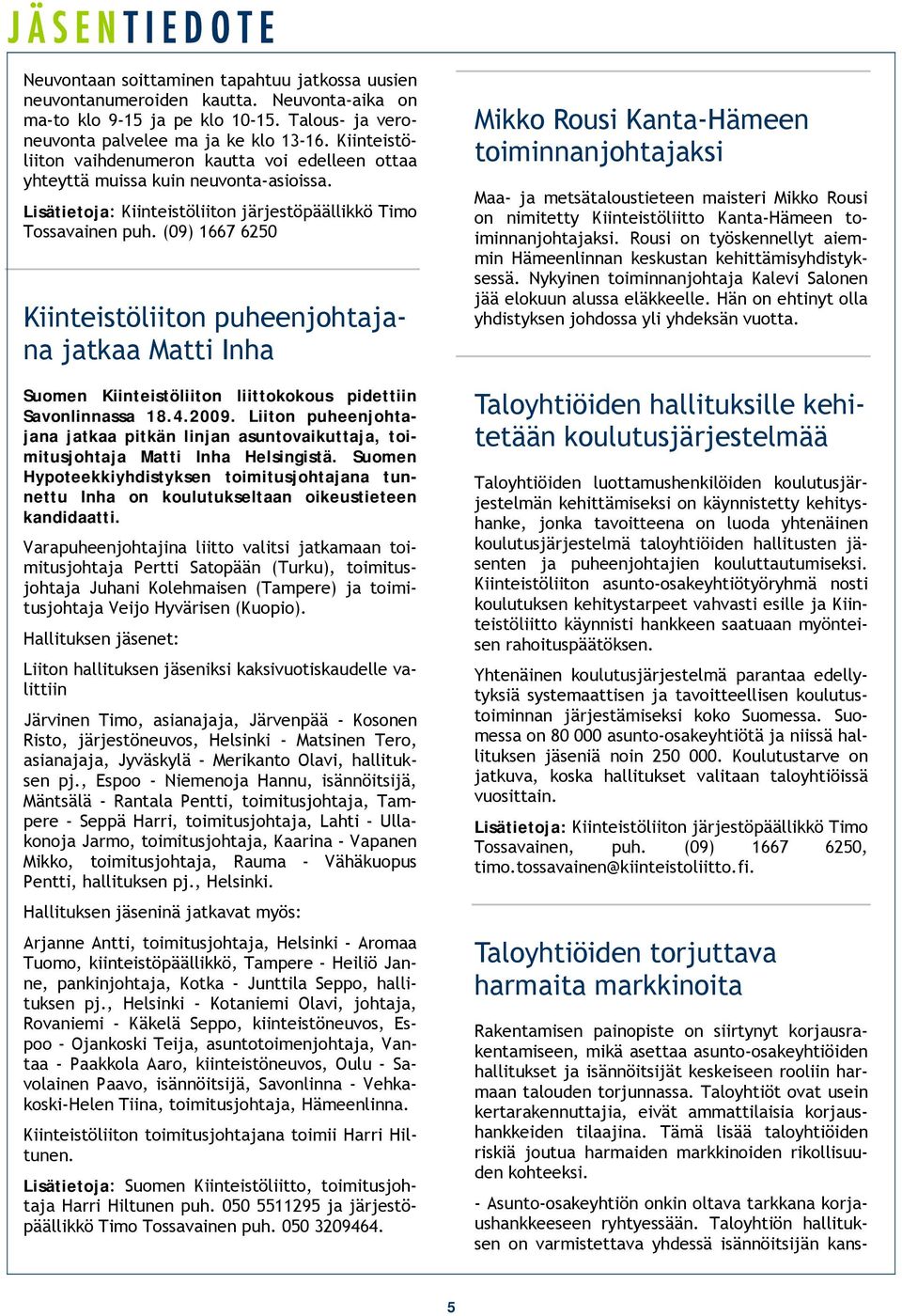 (09) 1667 6250 Kiinteistöliiton puheenjohtajana jatkaa Matti Inha Suomen Kiinteistöliiton liittokokous pidettiin Savonlinnassa 18.4.2009.