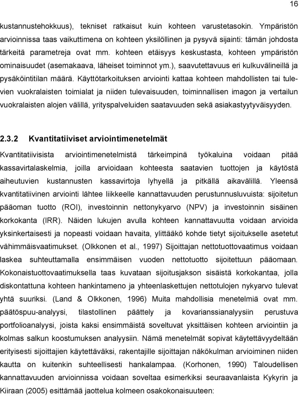 kohteen etäisyys keskustasta, kohteen ympäristön ominaisuudet (asemakaava, läheiset toiminnot ym.), saavutettavuus eri kulkuvälineillä ja pysäköintitilan määrä.