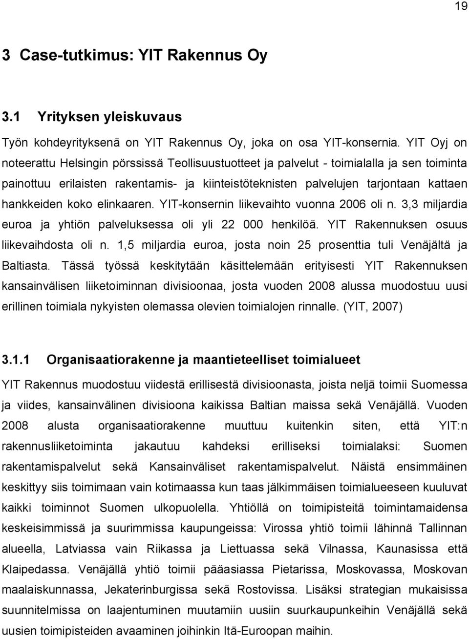 koko elinkaaren. YIT-konsernin liikevaihto vuonna 2006 oli n. 3,3 miljardia euroa ja yhtiön palveluksessa oli yli 22 000 henkilöä. YIT Rakennuksen osuus liikevaihdosta oli n.