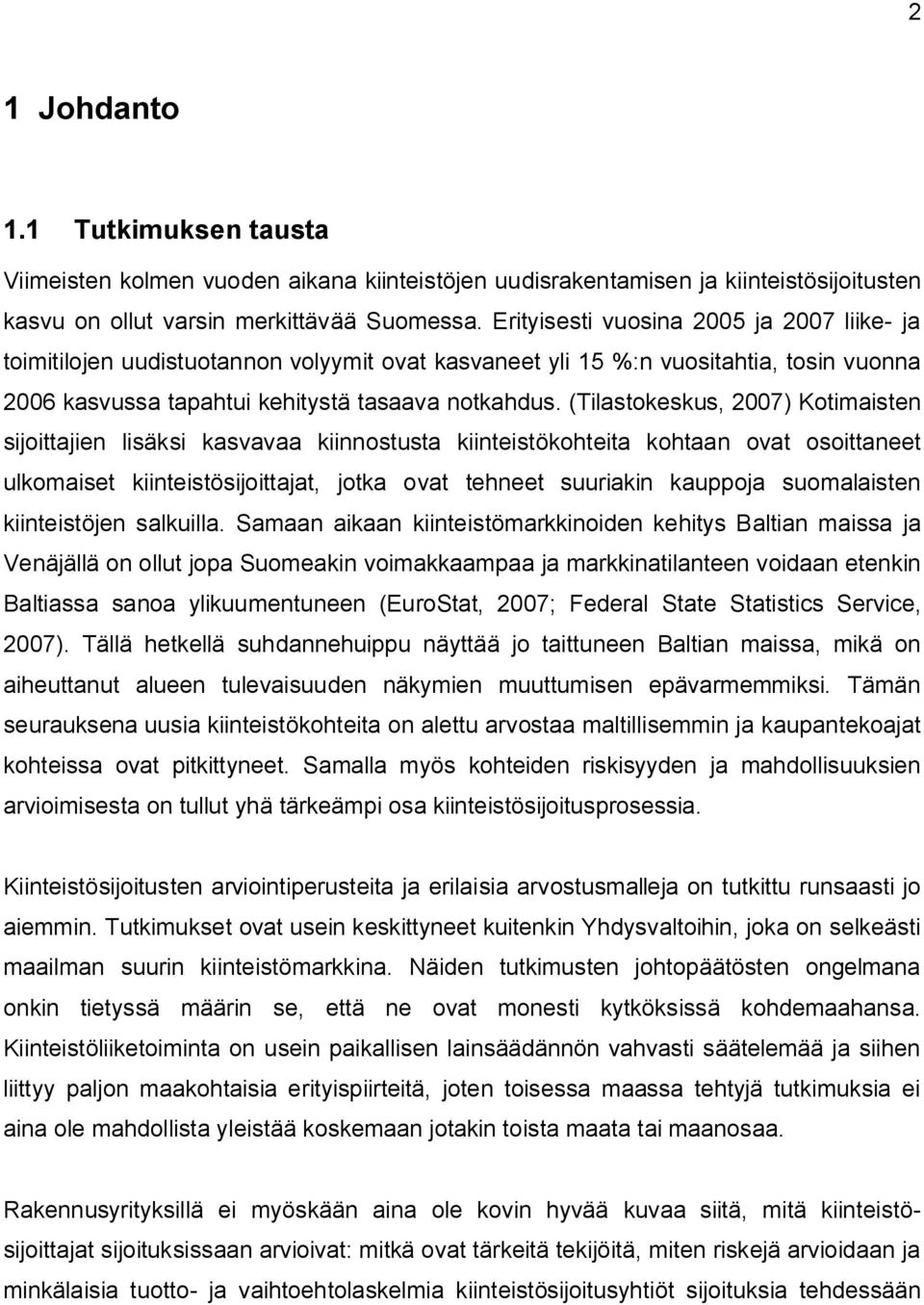 (Tilastokeskus, 2007) Kotimaisten sijoittajien lisäksi kasvavaa kiinnostusta kiinteistökohteita kohtaan ovat osoittaneet ulkomaiset kiinteistösijoittajat, jotka ovat tehneet suuriakin kauppoja