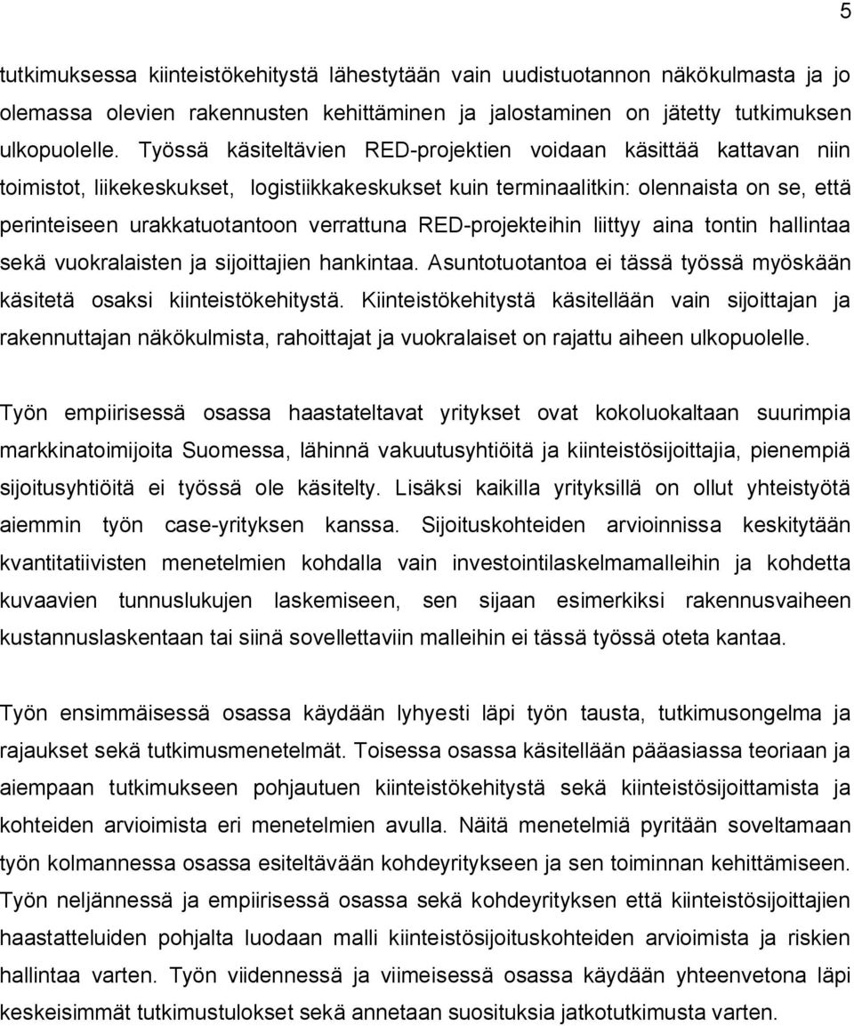 RED-projekteihin liittyy aina tontin hallintaa sekä vuokralaisten ja sijoittajien hankintaa. Asuntotuotantoa ei tässä työssä myöskään käsitetä osaksi kiinteistökehitystä.