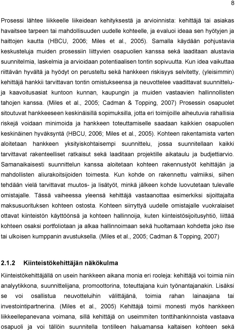 Samalla käydään pohjustavia keskusteluja muiden prosessiin liittyvien osapuolien kanssa sekä laaditaan alustavia suunnitelmia, laskelmia ja arvioidaan potentiaalisen tontin sopivuutta.