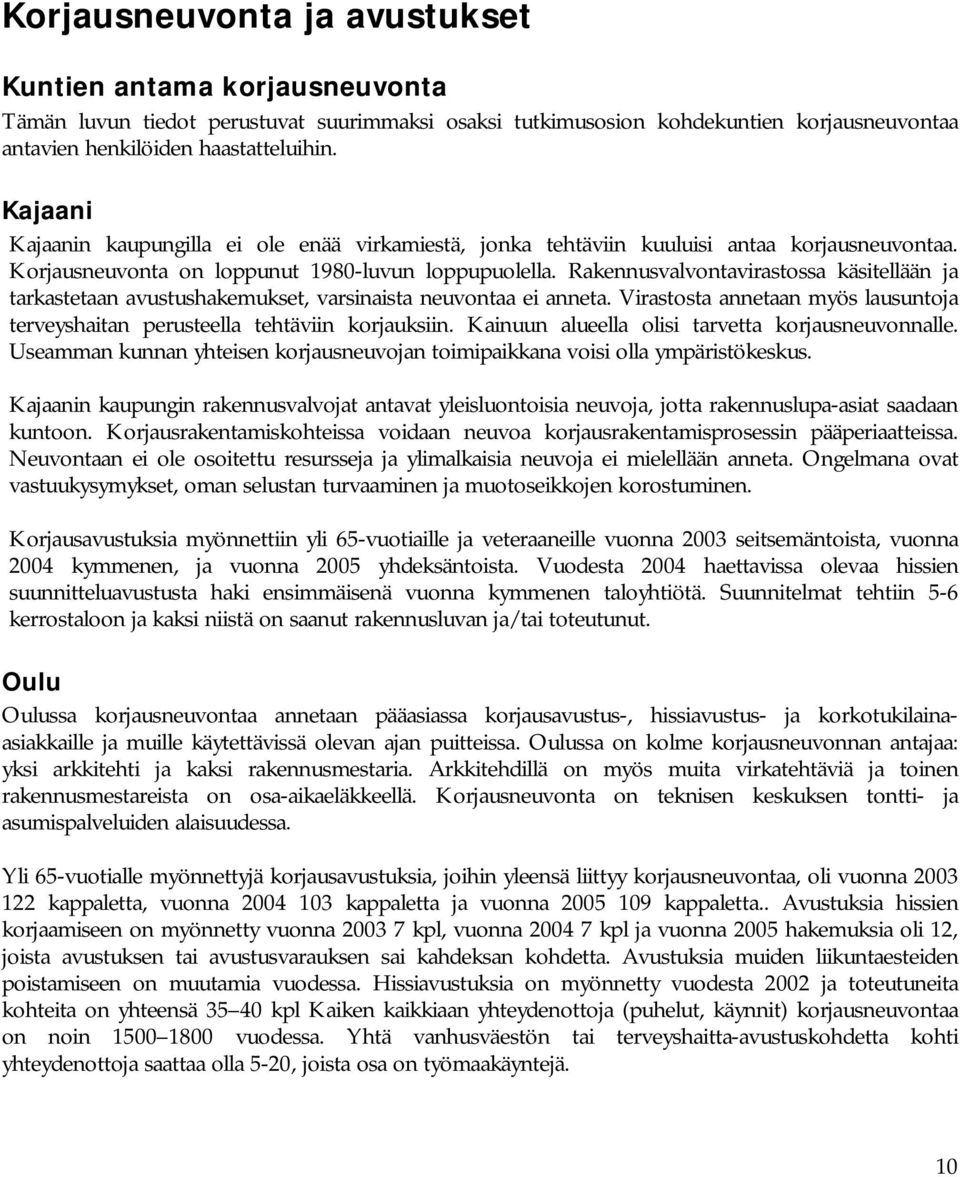 Rakennusvalvontavirastossa käsitellään ja tarkastetaan avustushakemukset, varsinaista neuvontaa ei anneta. Virastosta annetaan myös lausuntoja terveyshaitan perusteella tehtäviin korjauksiin.