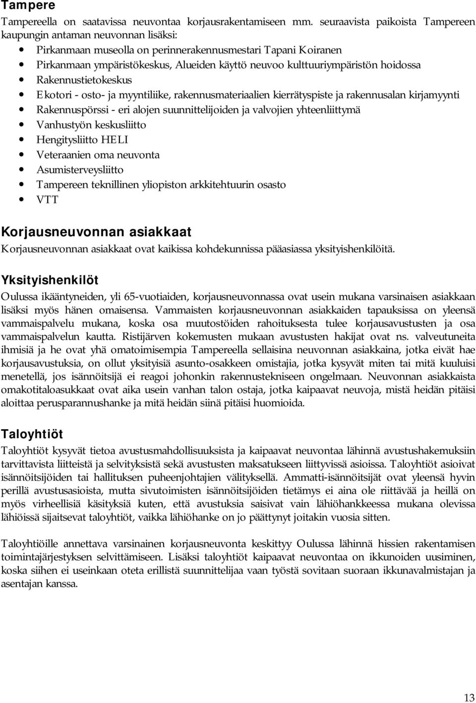 kulttuuriympäristön hoidossa Rakennustietokeskus Ekotori - osto- ja myyntiliike, rakennusmateriaalien kierrätyspiste ja rakennusalan kirjamyynti Rakennuspörssi - eri alojen suunnittelijoiden ja