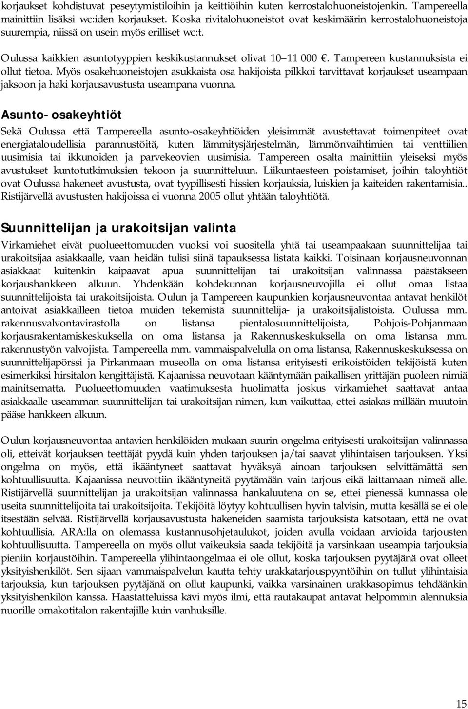 Tampereen kustannuksista ei ollut tietoa. Myös osakehuoneistojen asukkaista osa hakijoista pilkkoi tarvittavat korjaukset useampaan jaksoon ja haki korjausavustusta useampana vuonna.