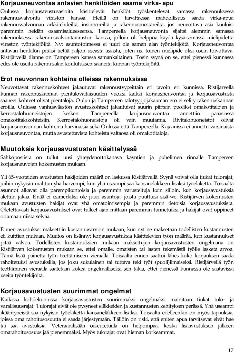 Tampereella korjausneuvonta sijaitsi aiemmin samassa rakennuksessa rakennusvalvontaviraston kanssa, jolloin oli helppoa käydä kysäisemässä mielipidettä viraston työntekijöiltä.