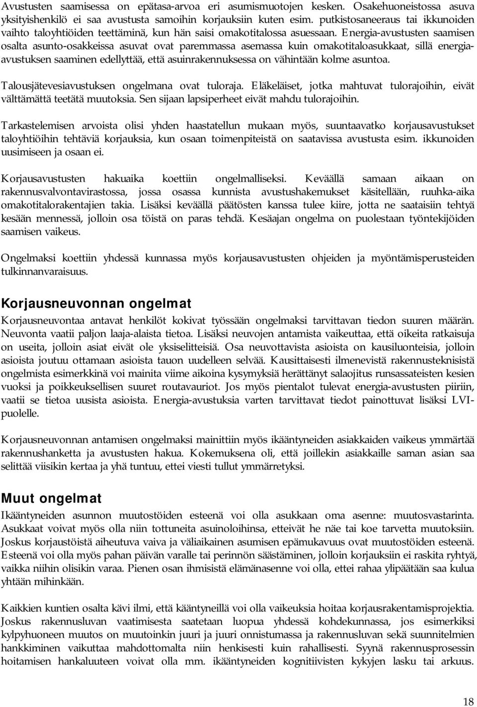 Energia-avustusten saamisen osalta asunto-osakkeissa asuvat ovat paremmassa asemassa kuin omakotitaloasukkaat, sillä energiaavustuksen saaminen edellyttää, että asuinrakennuksessa on vähintään kolme