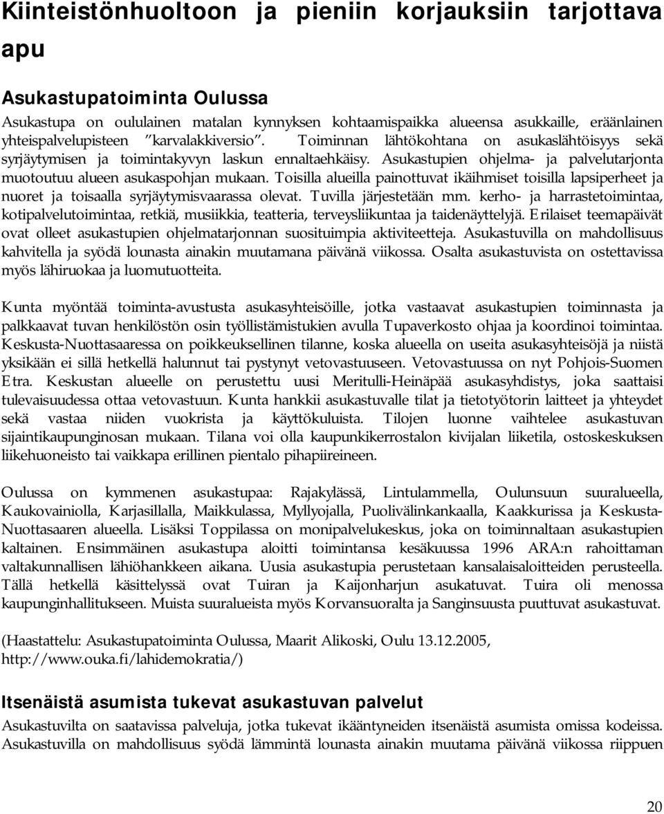 Toisilla alueilla painottuvat ikäihmiset toisilla lapsiperheet ja nuoret ja toisaalla syrjäytymisvaarassa olevat. Tuvilla järjestetään mm.