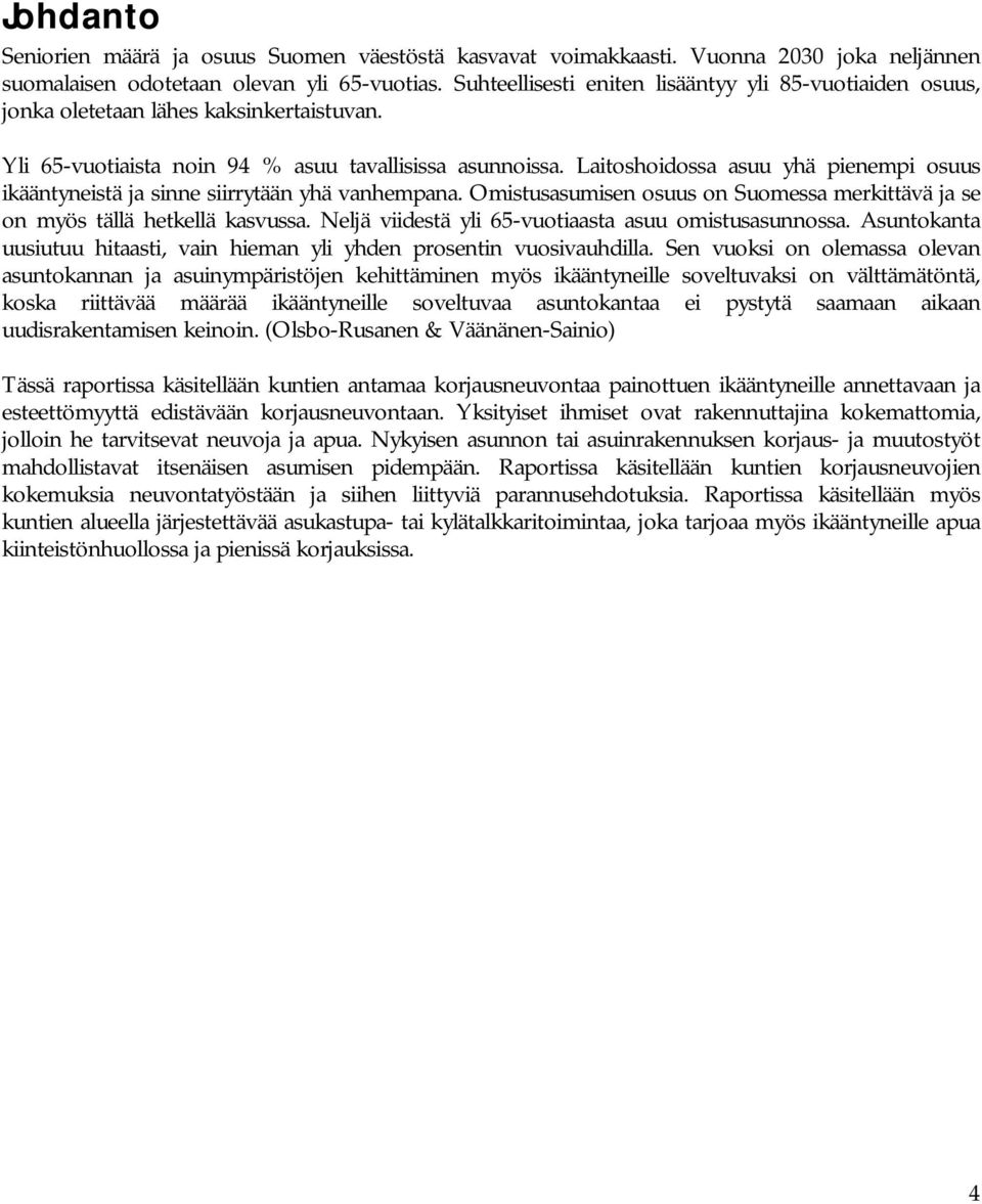 Laitoshoidossa asuu yhä pienempi osuus ikääntyneistä ja sinne siirrytään yhä vanhempana. Omistusasumisen osuus on Suomessa merkittävä ja se on myös tällä hetkellä kasvussa.