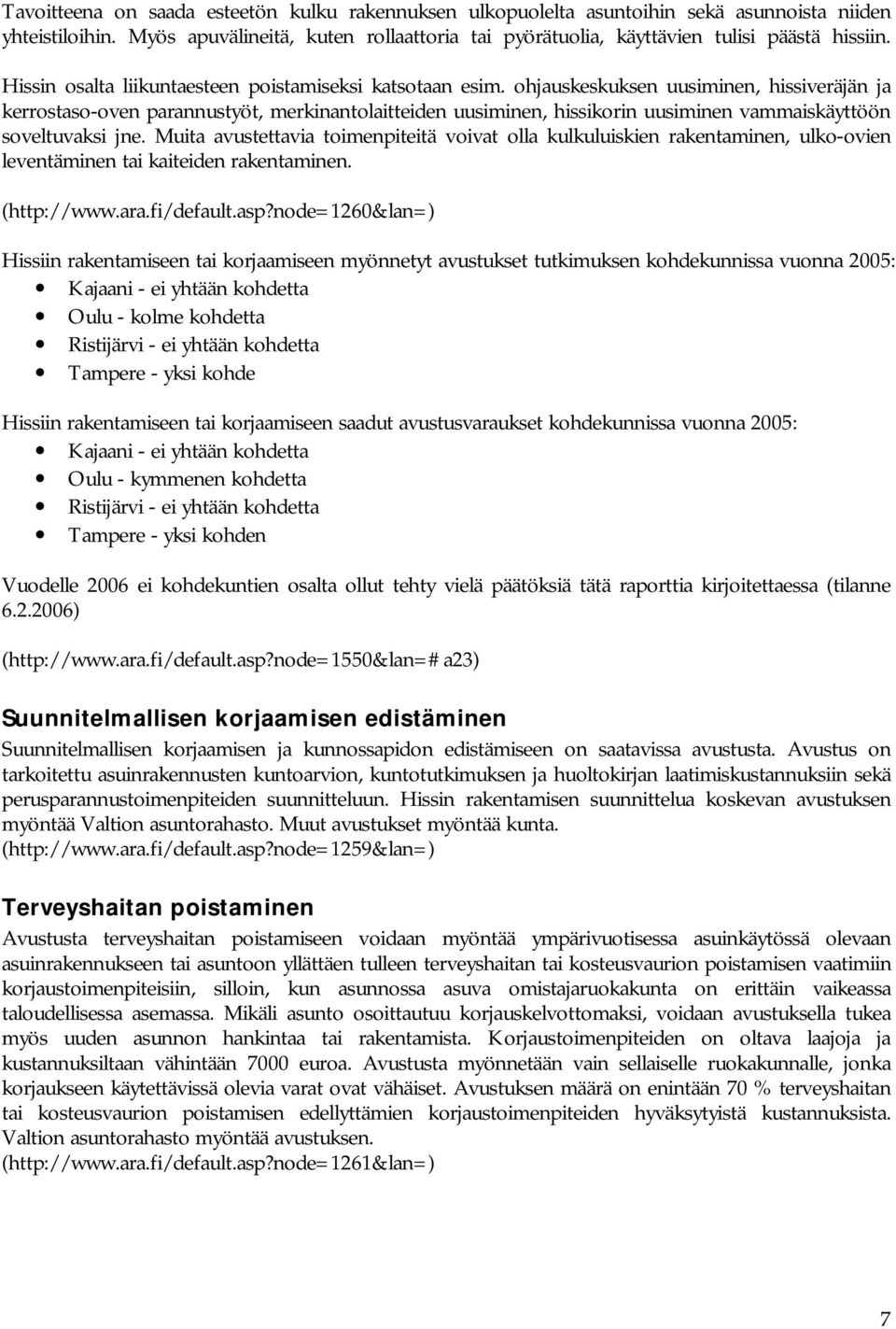 ohjauskeskuksen uusiminen, hissiveräjän ja kerrostaso-oven parannustyöt, merkinantolaitteiden uusiminen, hissikorin uusiminen vammaiskäyttöön soveltuvaksi jne.