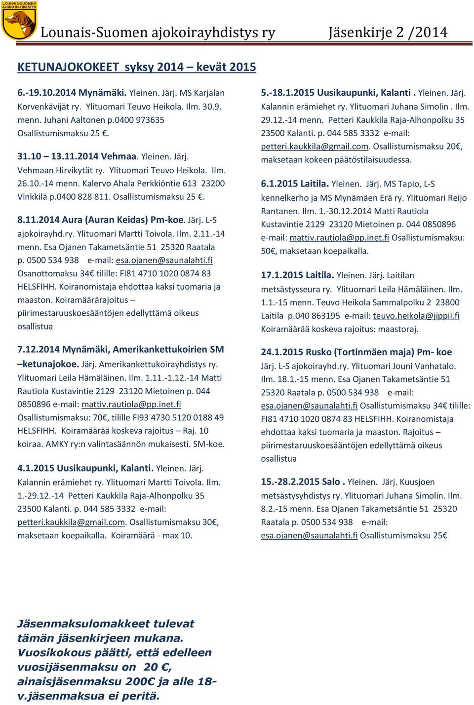 Kalervo Ahala Perkkiöntie 613 23200 Vinkkilä p.0400 828 811. Osallistumismaksu 25. 8.11.2014 Aura (Auran Keidas) Pm-koe. Järj. L-S ajokoirayhd.ry. Ylituomari Martti Toivola. Ilm. 2.11.-14 menn.