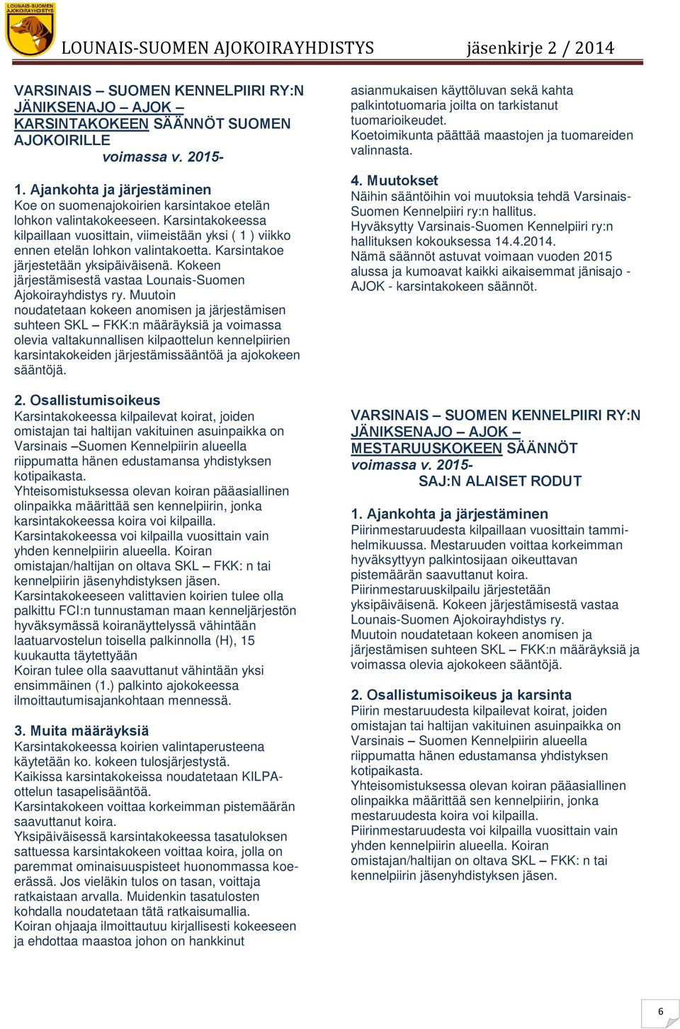 Karsintakoe järjestetään yksipäiväisenä. Kokeen järjestämisestä vastaa Lounais-Suomen Ajokoirayhdistys ry.