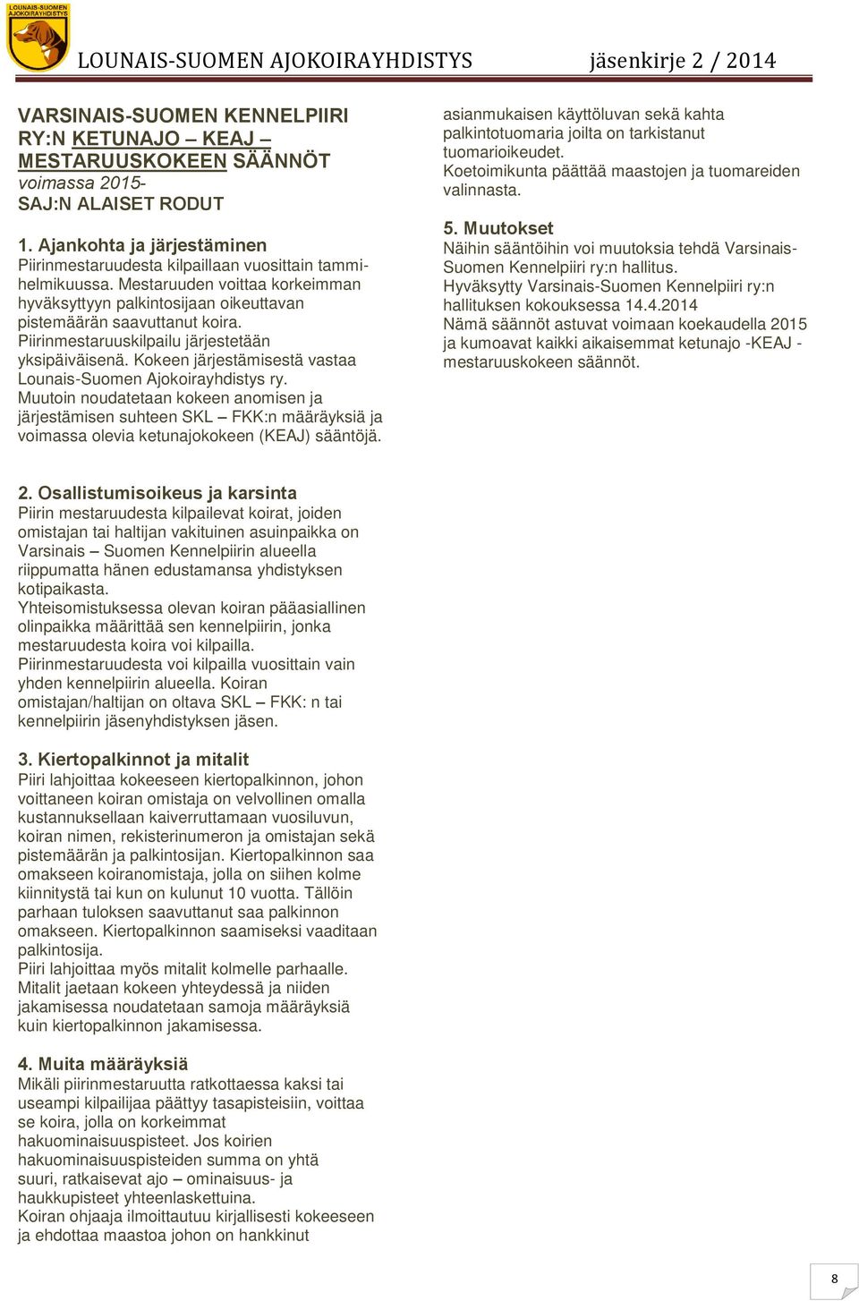 Kokeen järjestämisestä vastaa Lounais-Suomen Ajokoirayhdistys ry. Muutoin noudatetaan kokeen anomisen ja järjestämisen suhteen SKL FKK:n määräyksiä ja voimassa olevia ketunajokokeen (KEAJ) sääntöjä.
