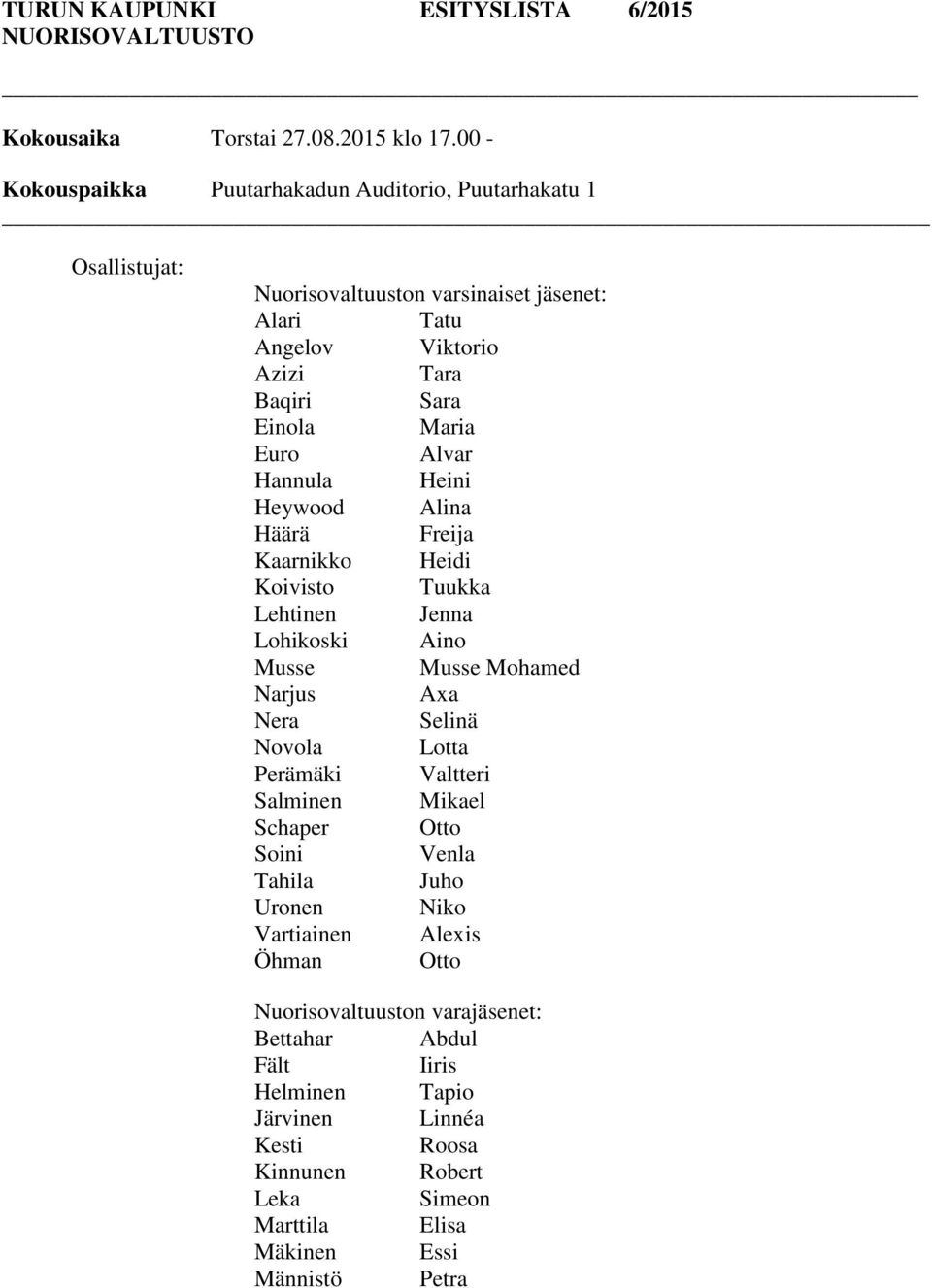 Euro Alvar Hannula Heini Heywood Alina Häärä Freija Kaarnikko Heidi Koivisto Tuukka Lehtinen Jenna Lohikoski Aino Musse Musse Mohamed Narjus Axa Nera Selinä Novola Lotta Perämäki