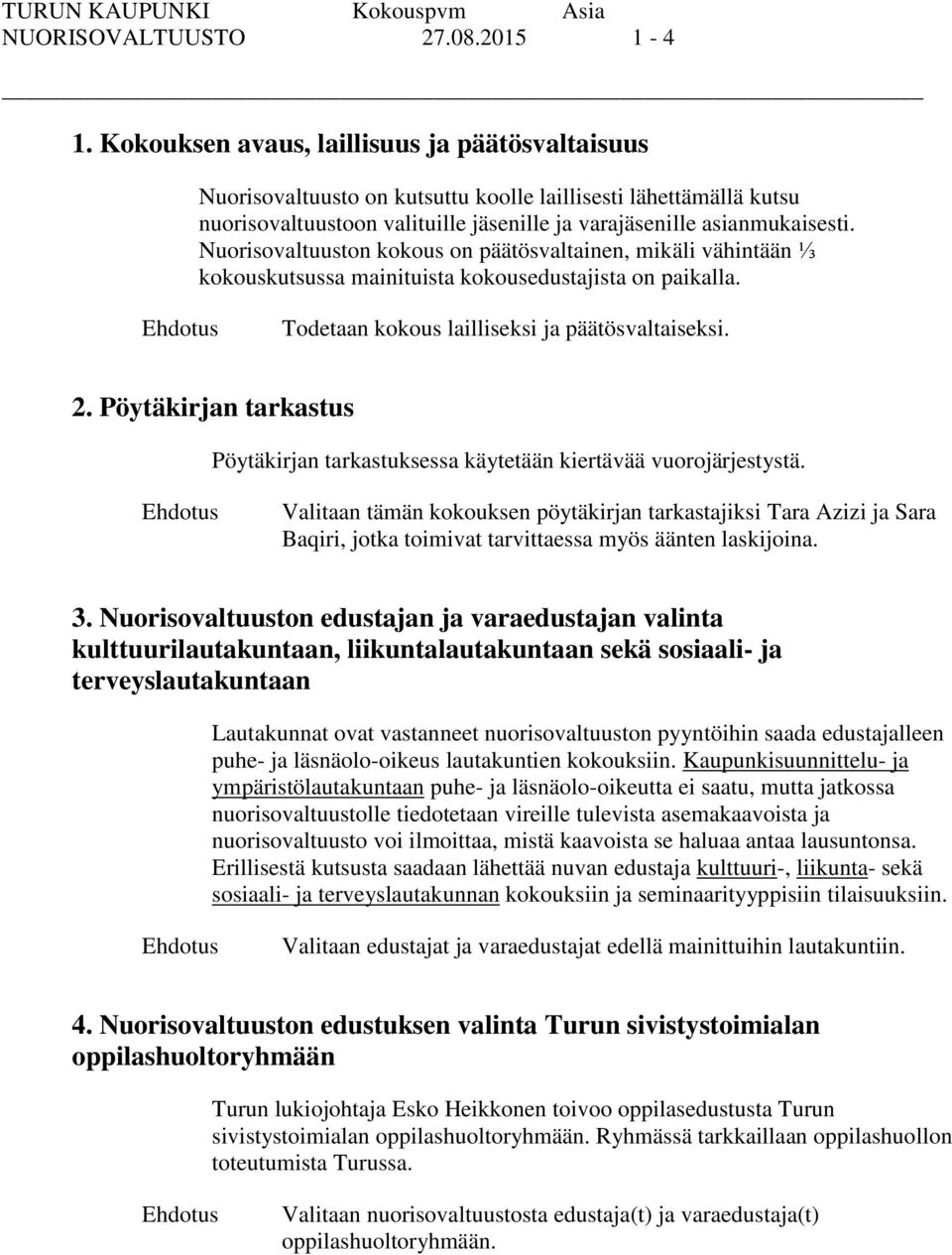 Nuorisovaltuuston kokous on päätösvaltainen, mikäli vähintään ⅓ kokouskutsussa mainituista kokousedustajista on paikalla. Todetaan kokous lailliseksi ja päätösvaltaiseksi. 2.