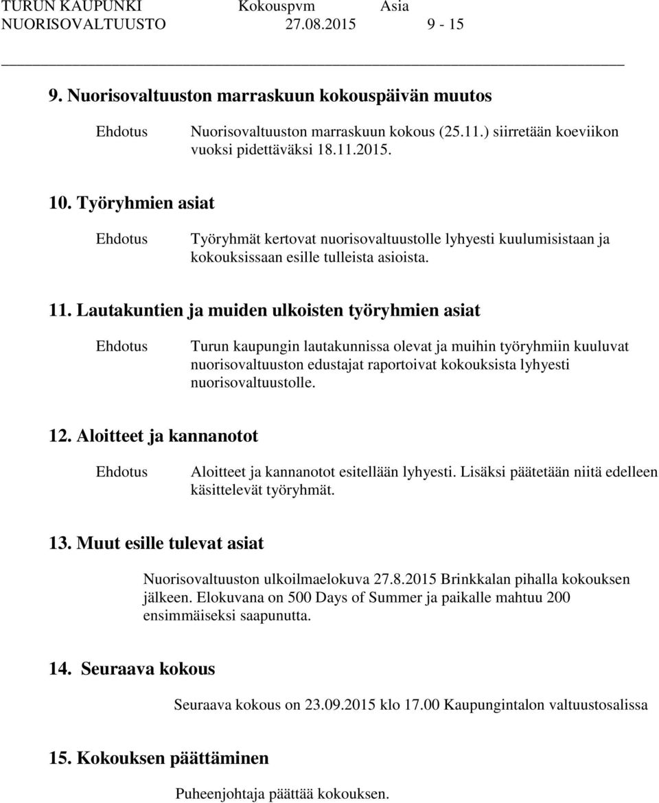 Lautakuntien ja muiden ulkoisten työryhmien asiat Turun kaupungin lautakunnissa olevat ja muihin työryhmiin kuuluvat nuorisovaltuuston edustajat raportoivat kokouksista lyhyesti nuorisovaltuustolle.