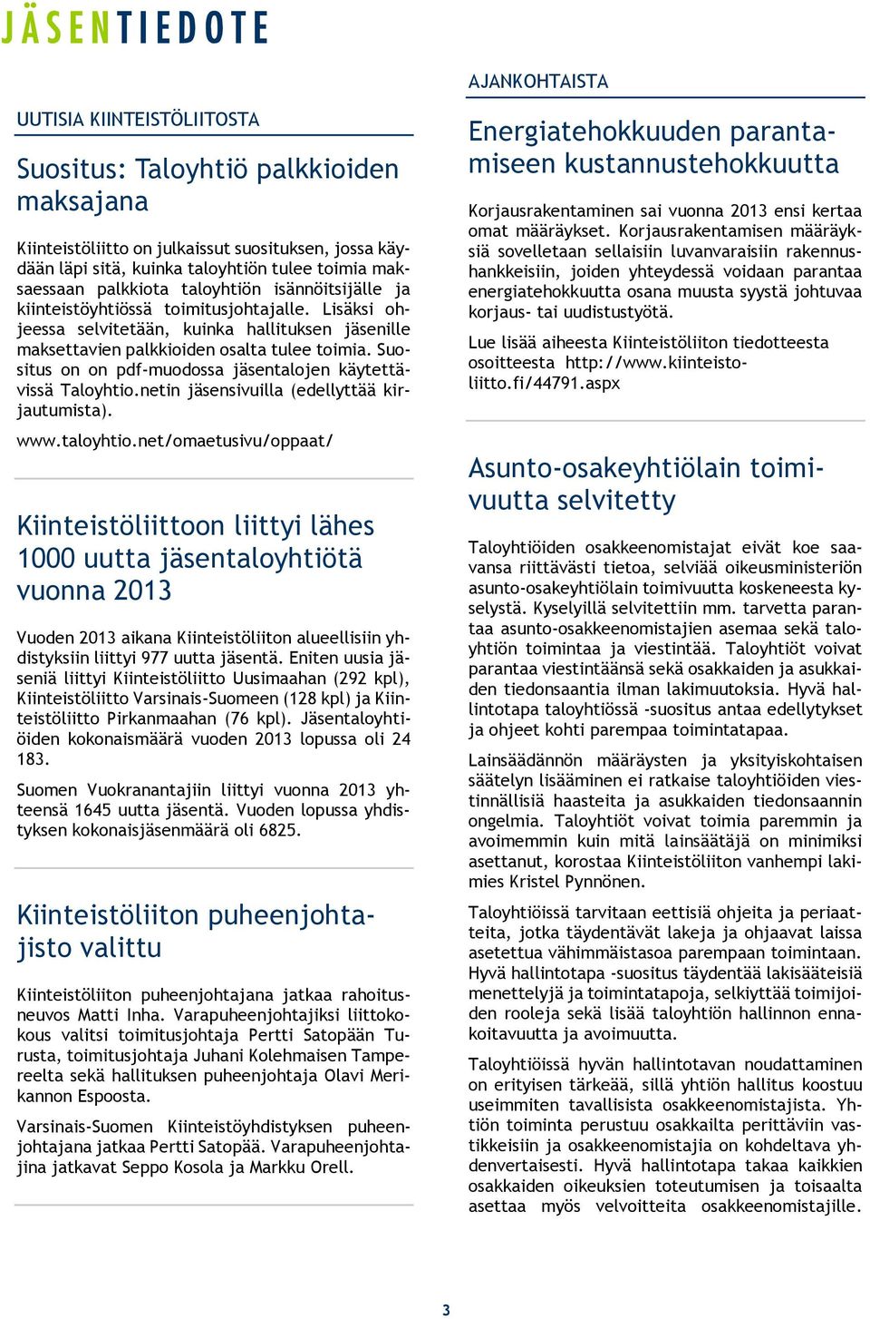 Suositus on on pdf-muodossa jäsentalojen käytettävissä Taloyhtio.netin jäsensivuilla (edellyttää kirjautumista). www.taloyhtio.