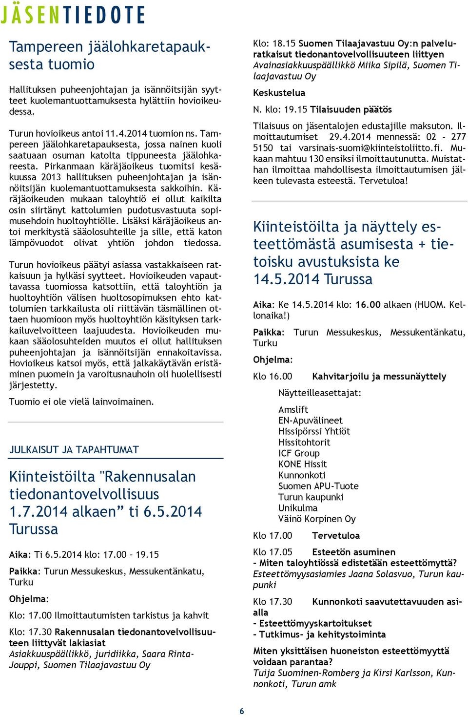 Pirkanmaan käräjäoikeus tuomitsi kesäkuussa 2013 hallituksen puheenjohtajan ja isännöitsijän kuolemantuottamuksesta sakkoihin.