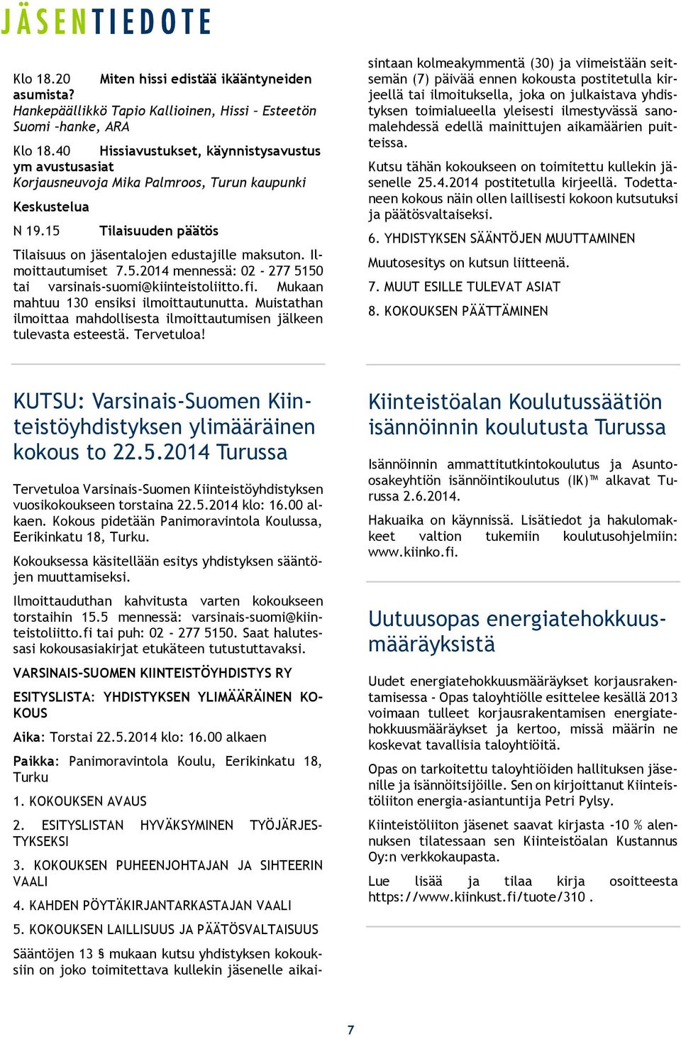 Ilmoittautumiset 7.5.2014 mennessä: 02-277 5150 tai varsinais-suomi@kiinteistoliitto.fi. Mukaan mahtuu 130 ensiksi ilmoittautunutta.