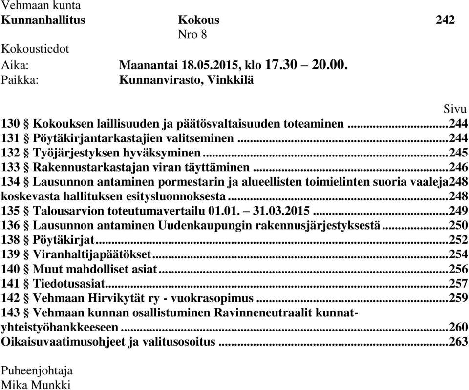 .. 246 134 Lausunnon antaminen pormestarin ja alueellisten toimielinten suoria vaaleja 248 koskevasta hallituksen esitysluonnoksesta... 248 135 Talousarvion toteutumavertailu 01.01. 31.03.2015.