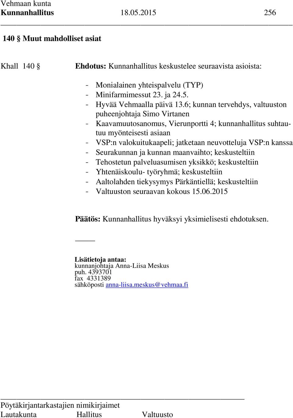 6; kunnan tervehdys, valtuuston puheenjohtaja Simo Virtanen - Kaavamuutosanomus, Vierunportti 4; kunnanhallitus suhtautuu myönteisesti asiaan - VSP:n valokuitukaapeli; jatketaan