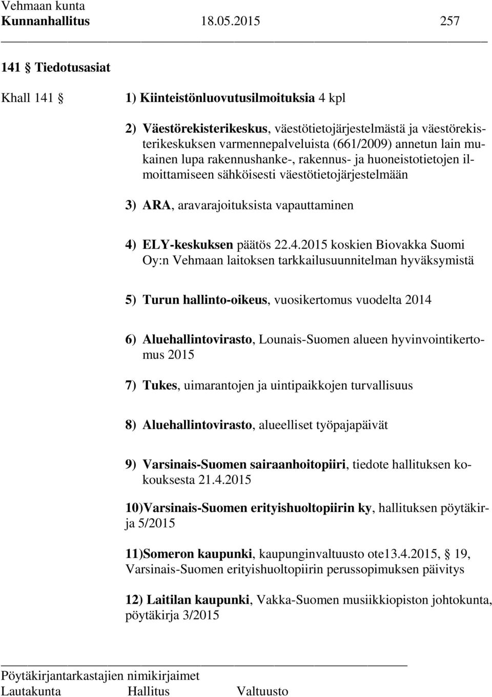 lain mukainen lupa rakennushanke-, rakennus- ja huoneistotietojen ilmoittamiseen sähköisesti väestötietojärjestelmään 3) ARA, aravarajoituksista vapauttaminen 4)