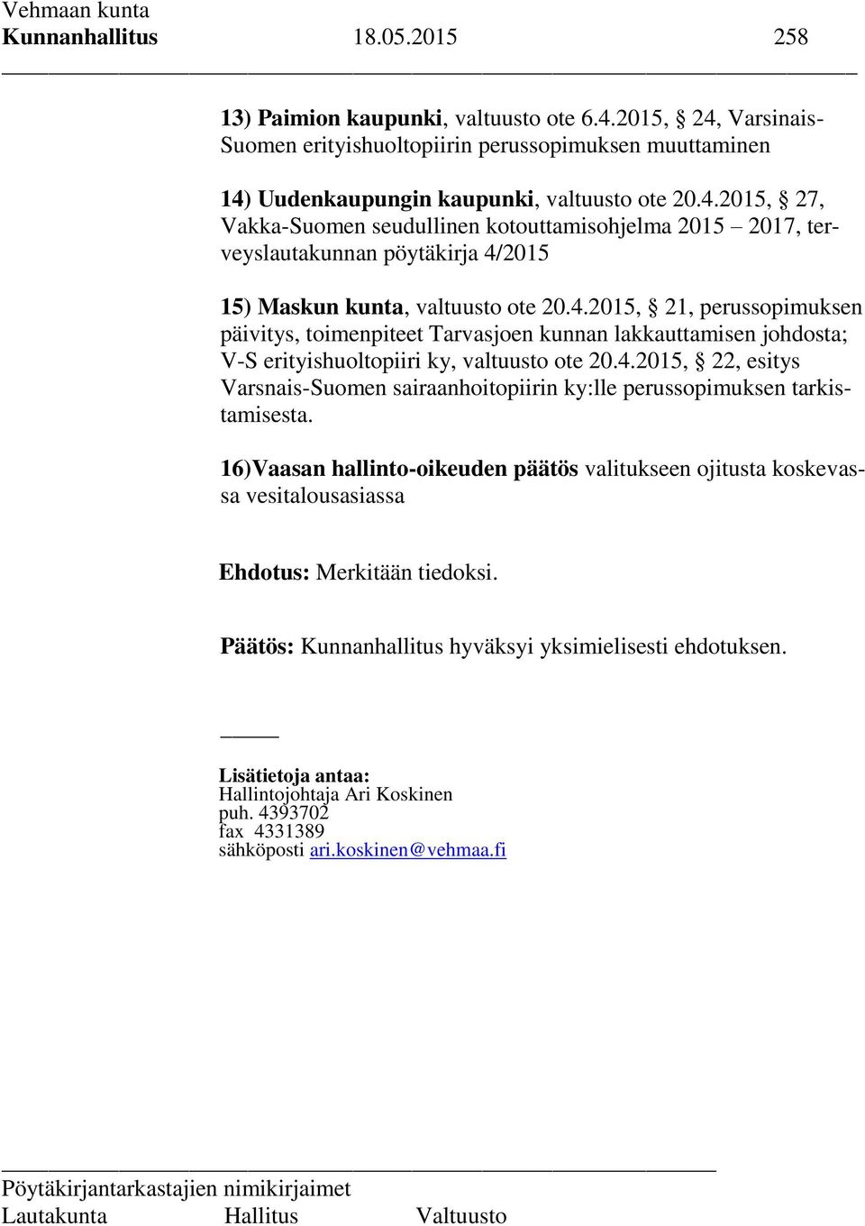 4.2015, 21, perussopimuksen päivitys, toimenpiteet Tarvasjoen kunnan lakkauttamisen johdosta; V-S erityishuoltopiiri ky, valtuusto ote 20.4.2015, 22, esitys Varsnais-Suomen sairaanhoitopiirin ky:lle perussopimuksen tarkistamisesta.