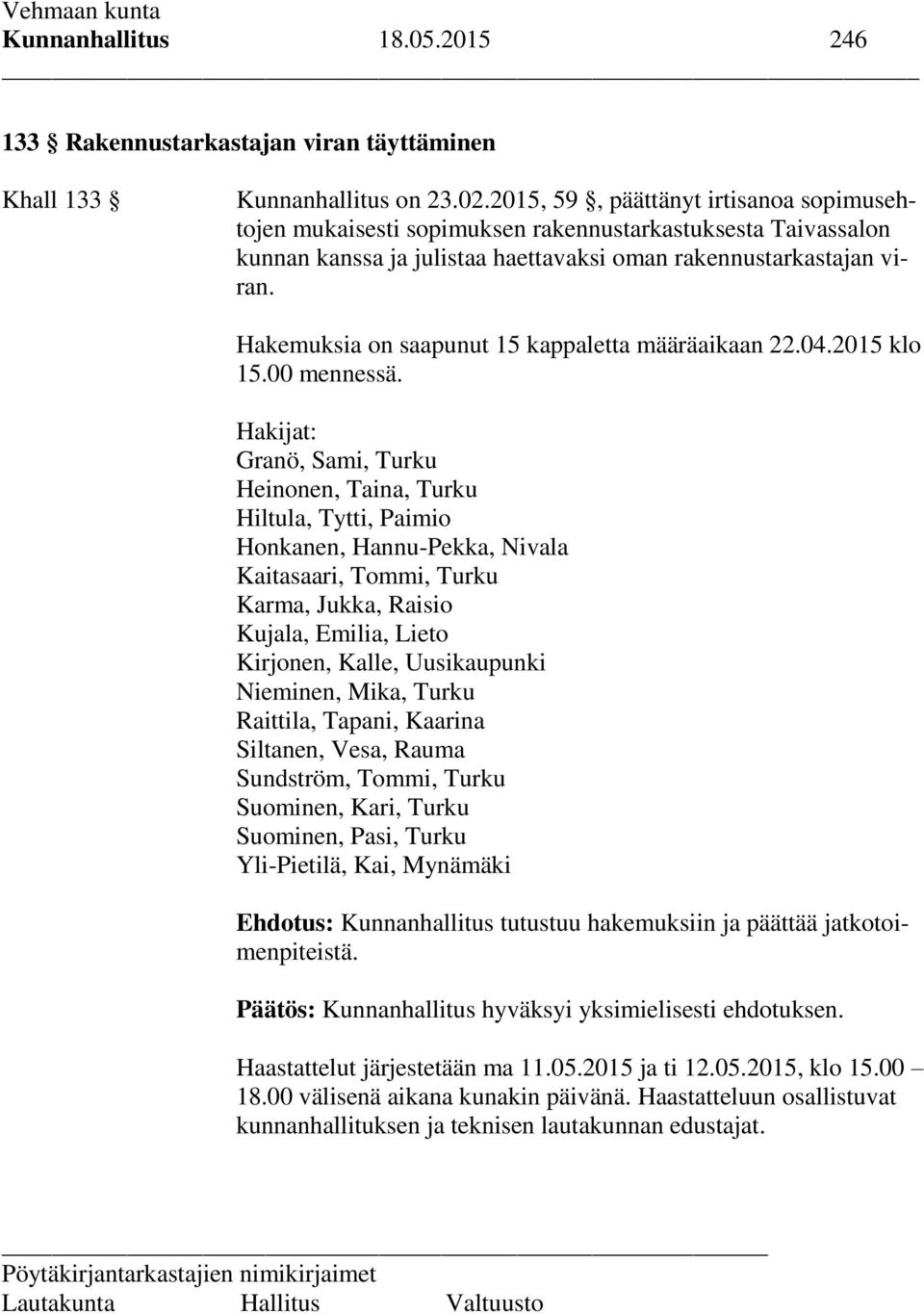 Hakemuksia on saapunut 15 kappaletta määräaikaan 22.04.2015 klo 15.00 mennessä.