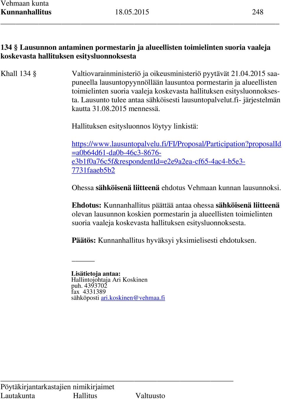 2015 saapuneella lausuntopyynnöllään lausuntoa pormestarin ja alueellisten toimielinten suoria vaaleja koskevasta hallituksen esitysluonnoksesta. Lausunto tulee antaa sähköisesti lausuntopalvelut.