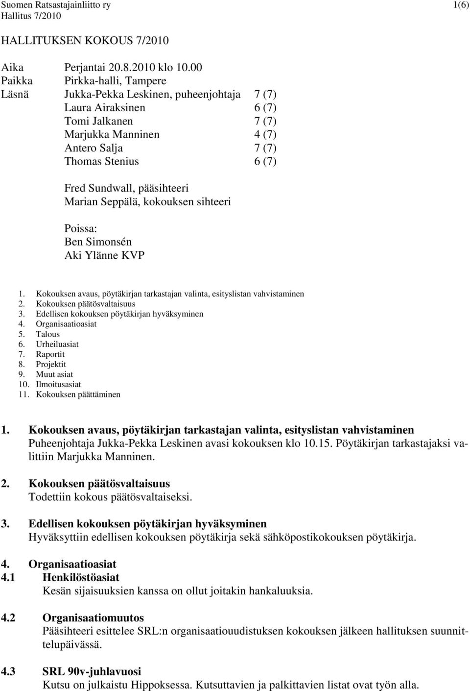 pääsihteeri Marian Seppälä, kokouksen sihteeri Poissa: Ben Simonsén Aki Ylänne KVP 1. Kokouksen avaus, pöytäkirjan tarkastajan valinta, esityslistan vahvistaminen 2. Kokouksen päätösvaltaisuus 3.