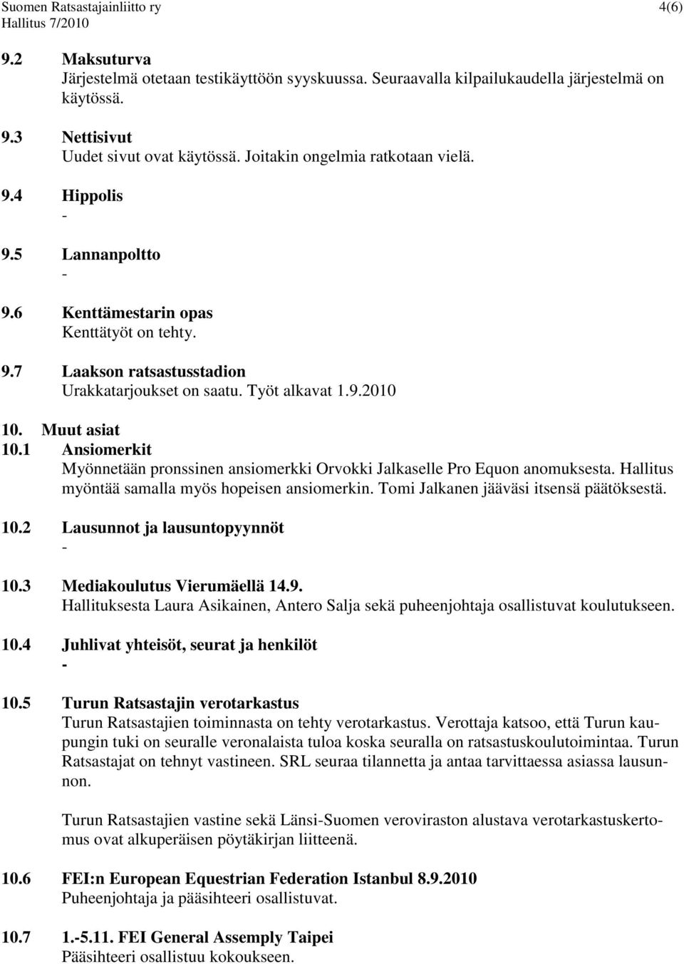 Muut asiat 10.1 Ansiomerkit Myönnetään pronssinen ansiomerkki Orvokki Jalkaselle Pro Equon anomuksesta. Hallitus myöntää samalla myös hopeisen ansiomerkin. Tomi Jalkanen jääväsi itsensä päätöksestä.