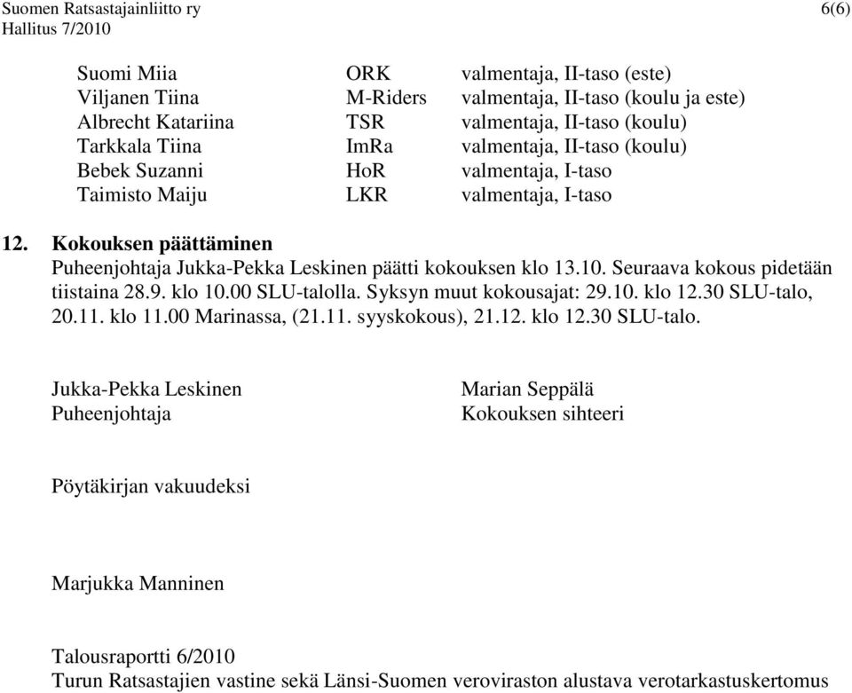 Seuraava kokous pidetään tiistaina 28.9. klo 10.00 SLUtalolla. Syksyn muut kokousajat: 29.10. klo 12.30 SLUtalo,