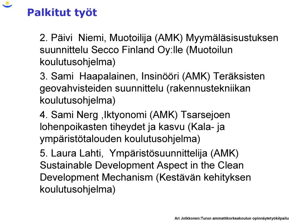 Sami Haapalainen, Insinööri (AMK) Teräksisten geovahvisteiden suunnittelu (rakennustekniikan koulutusohjelma) 4.