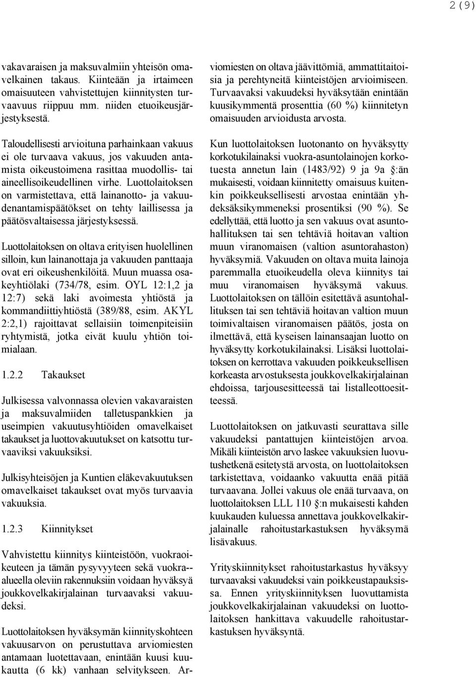 Turvaavaksi vakuudeksi hyväksytään enintään kuusikymmentä prosenttia (60 %) kiinnitetyn omaisuuden arvioidusta arvosta.