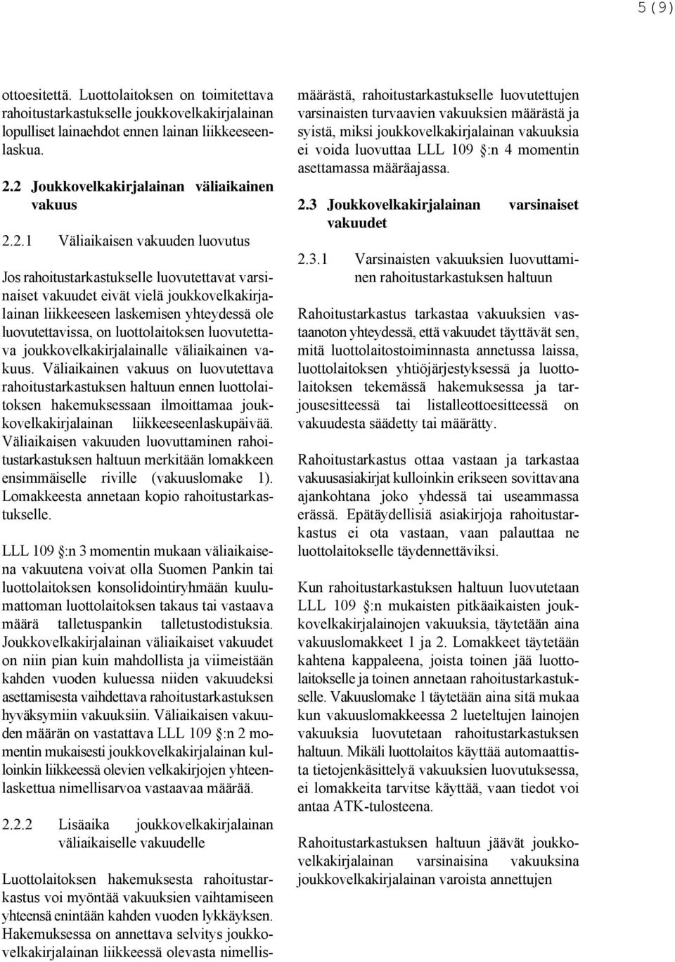 lainan liikkeeseen- syistä, miksi joukkovelkakirjalainan vakuuksia laskua. ei voida luovuttaa LLL 109 :n 4 momentin asettamassa määräajassa. 2.2 Joukkovelkakirjalainan väliaikainen vakuus 2.