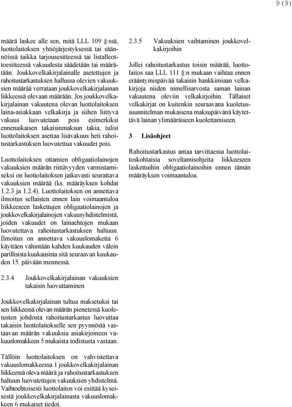 Joukkovelkakirjalainalle asetettujen ja laitos saa LLL 111 :n mukaan vaihtaa ennen rahoitustarkastuksen hallussa olevien vakuuk- erääntymispäivää takaisin hankkimiaan velkasien määrää verrataan