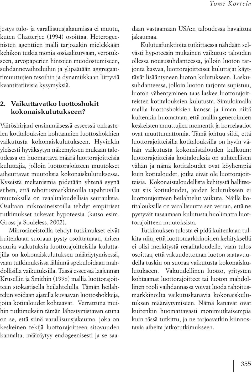 tasoihin ja dynamiikkaan liittyviä kvantitatiivisia kysymyksiä. 2. Vaikuttavatko luottoshokit kokonaiskulutukseen?