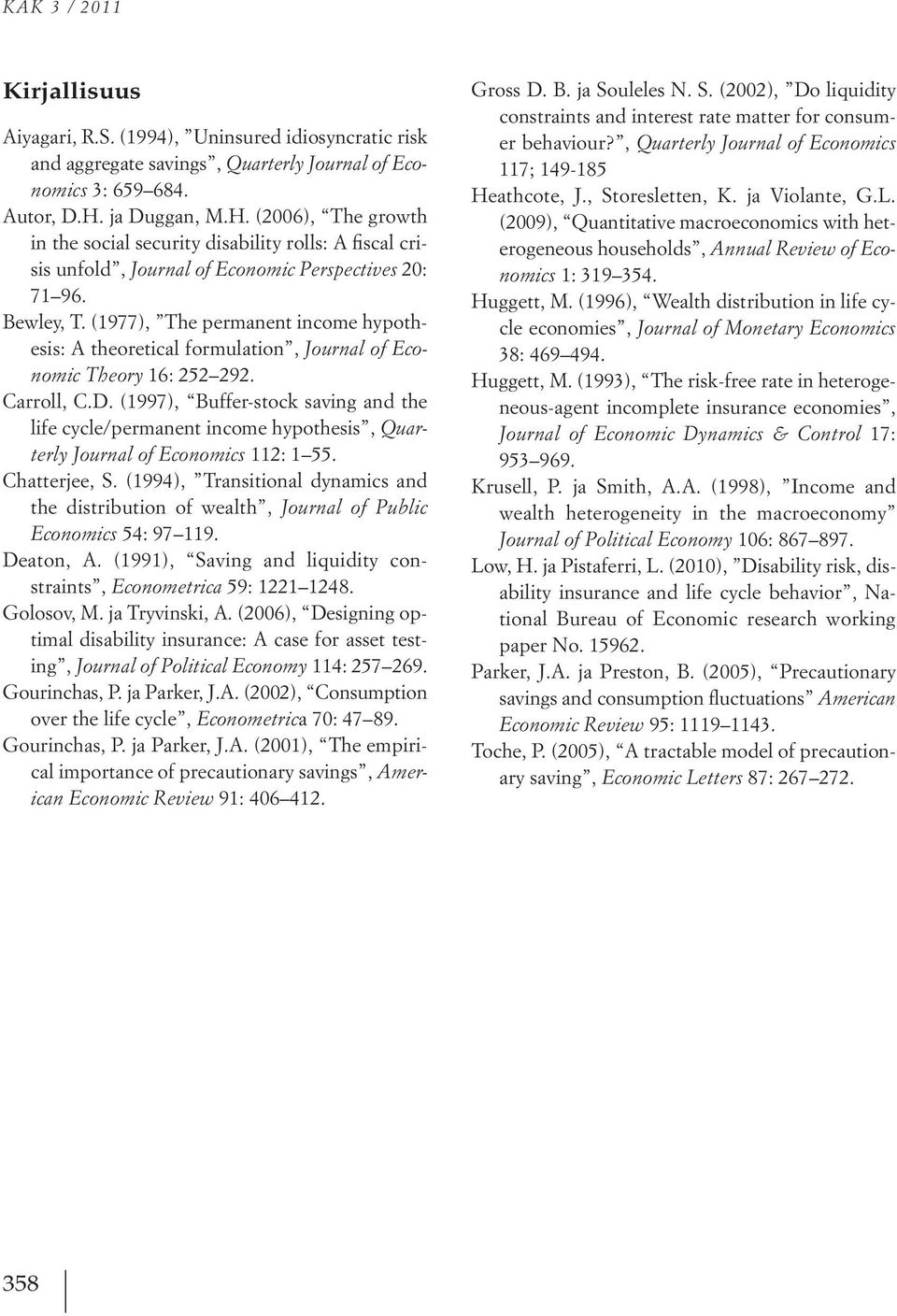 (1977), The permanent income hypothesis: A theoretical formulation, Journal of Economic Theory 16: 252 292. Carroll, C.D.