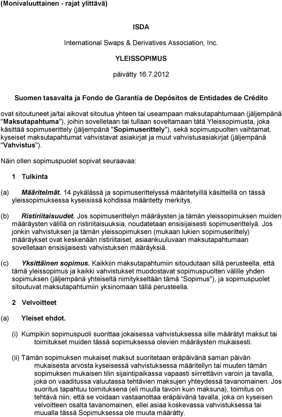 sovelletaan tai tullaan soveltamaan tätä Yleissopimusta, joka käsittää sopimuserittely (jäljempänä "Sopimuserittely"), sekä sopimuspuolten vaihtamat, kyseiset maksutapahtumat vahvistavat asiakirjat