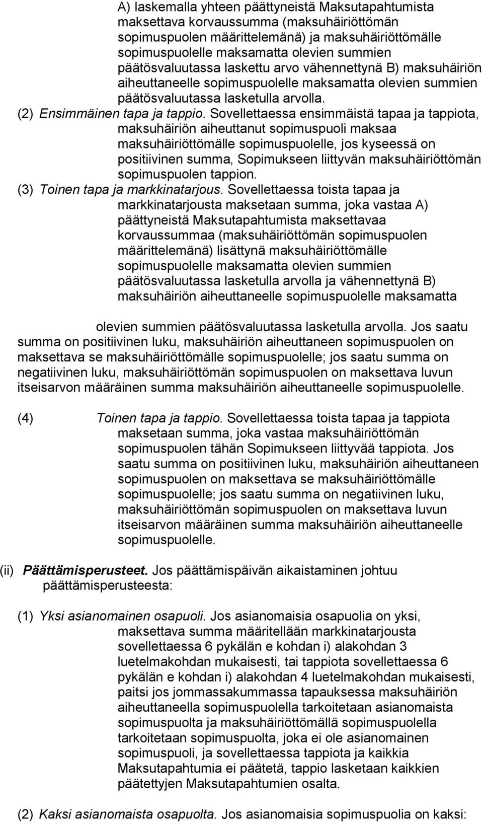 Sovellettaessa ensimmäistä tapaa ja tappiota, maksuhäiriön aiheuttanut sopimuspuoli maksaa maksuhäiriöttömälle sopimuspuolelle, jos kyseessä on positiivinen summa, Sopimukseen liittyvän