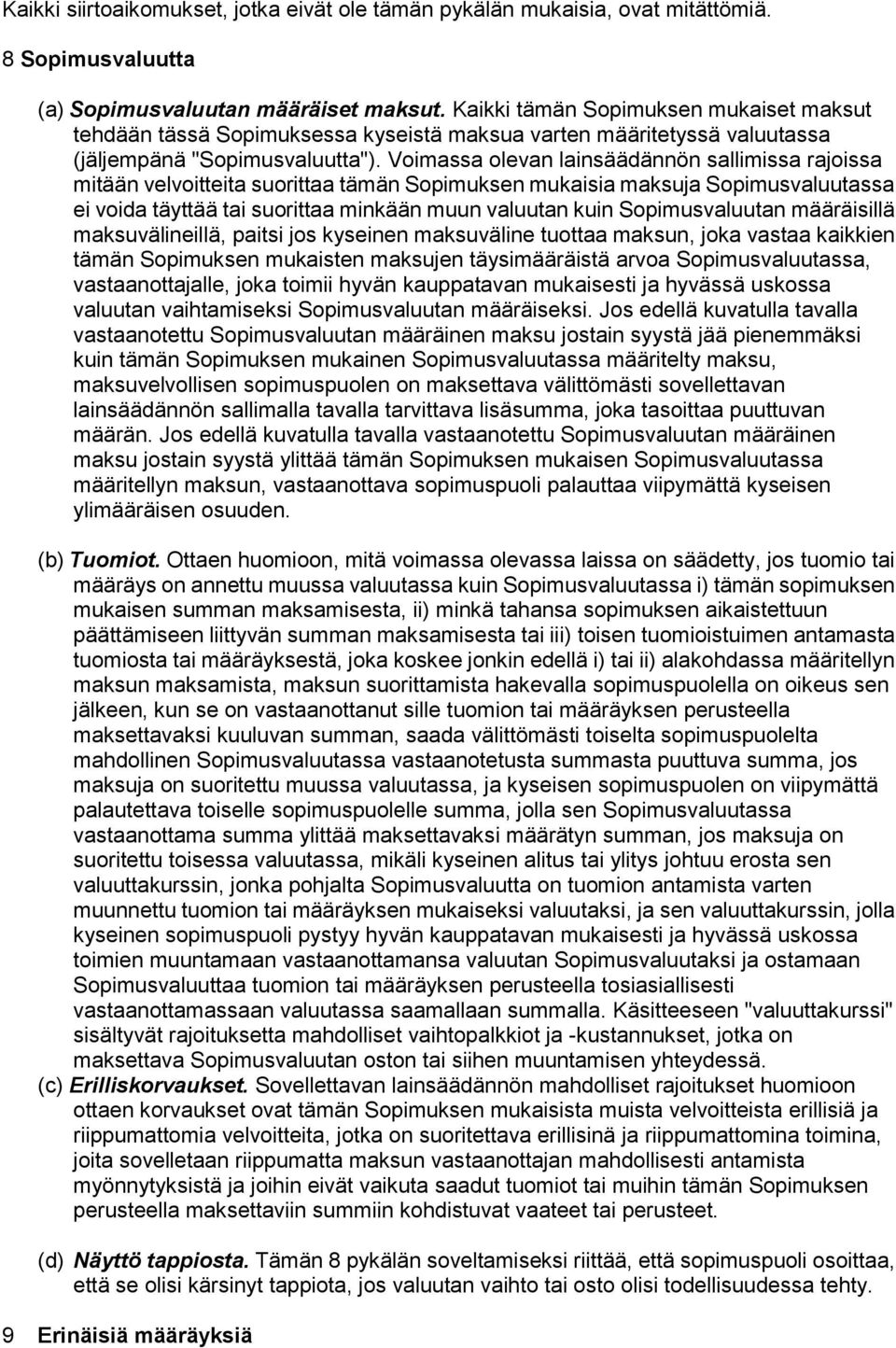 Voimassa olevan lainsäädännön sallimissa rajoissa mitään velvoitteita suorittaa tämän Sopimuksen mukaisia maksuja Sopimusvaluutassa ei voida täyttää tai suorittaa minkään muun valuutan kuin