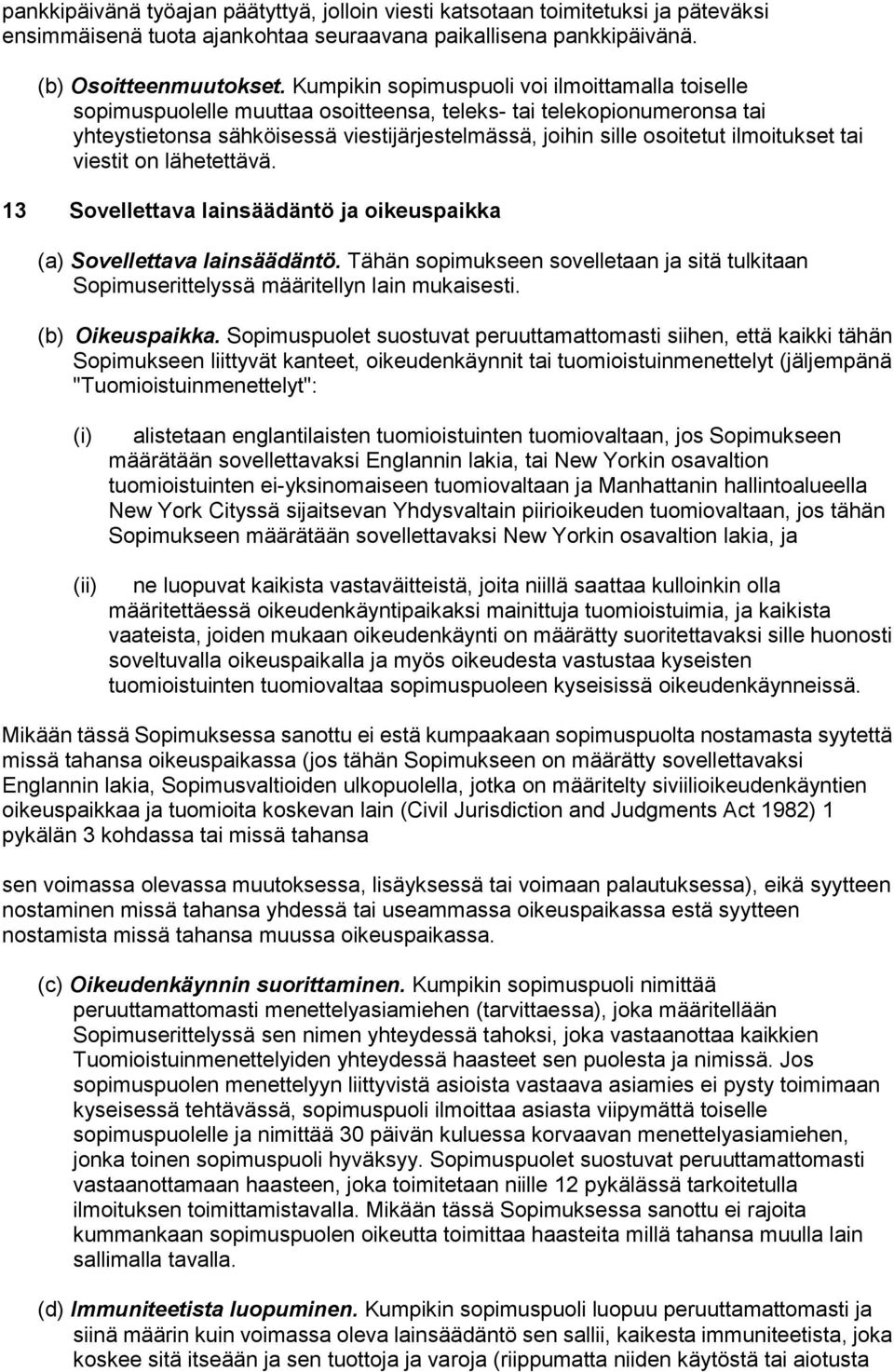 ilmoitukset tai viestit on lähetettävä. 13 Sovellettava lainsäädäntö ja oikeuspaikka (a) Sovellettava lainsäädäntö.