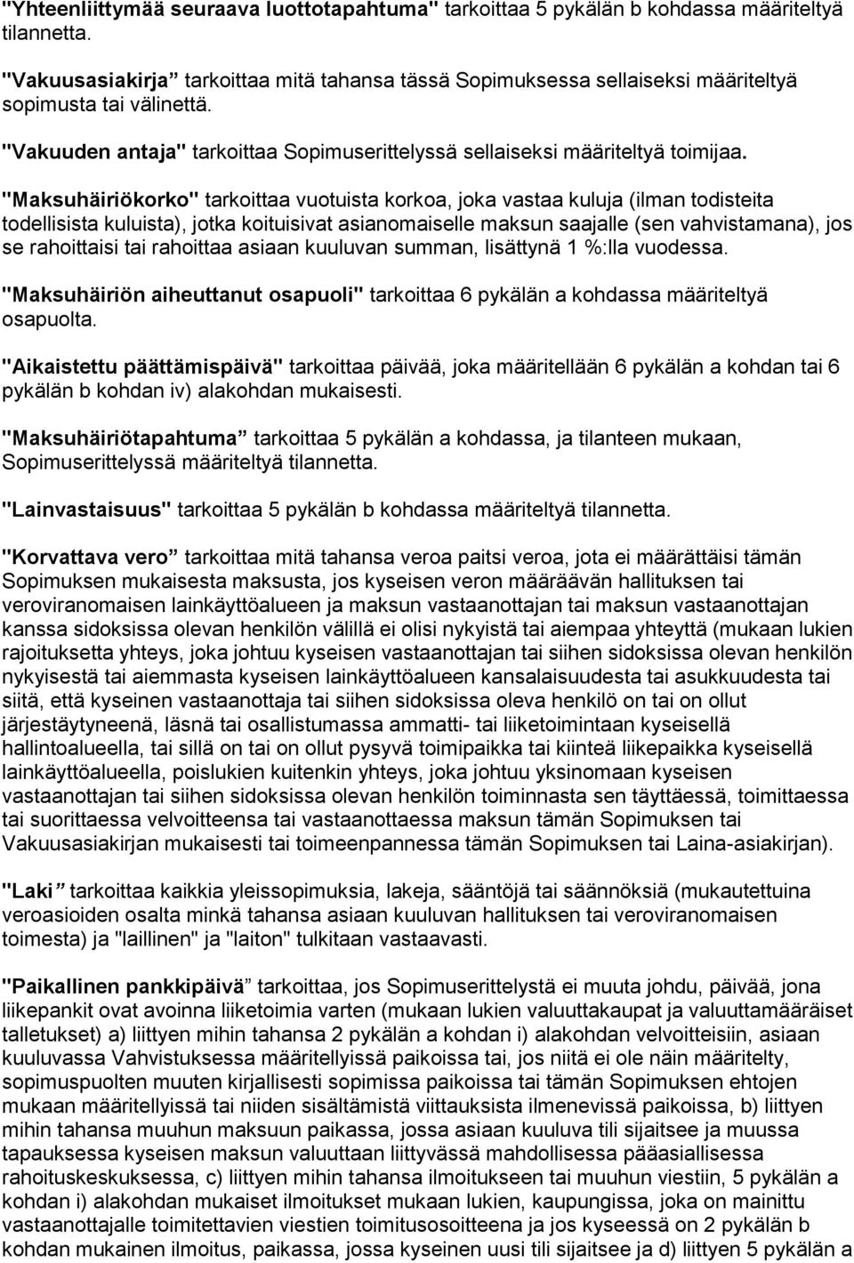 "Maksuhäiriökorko" tarkoittaa vuotuista korkoa, joka vastaa kuluja (ilman todisteita todellisista kuluista), jotka koituisivat asianomaiselle maksun saajalle (sen vahvistamana), jos se rahoittaisi