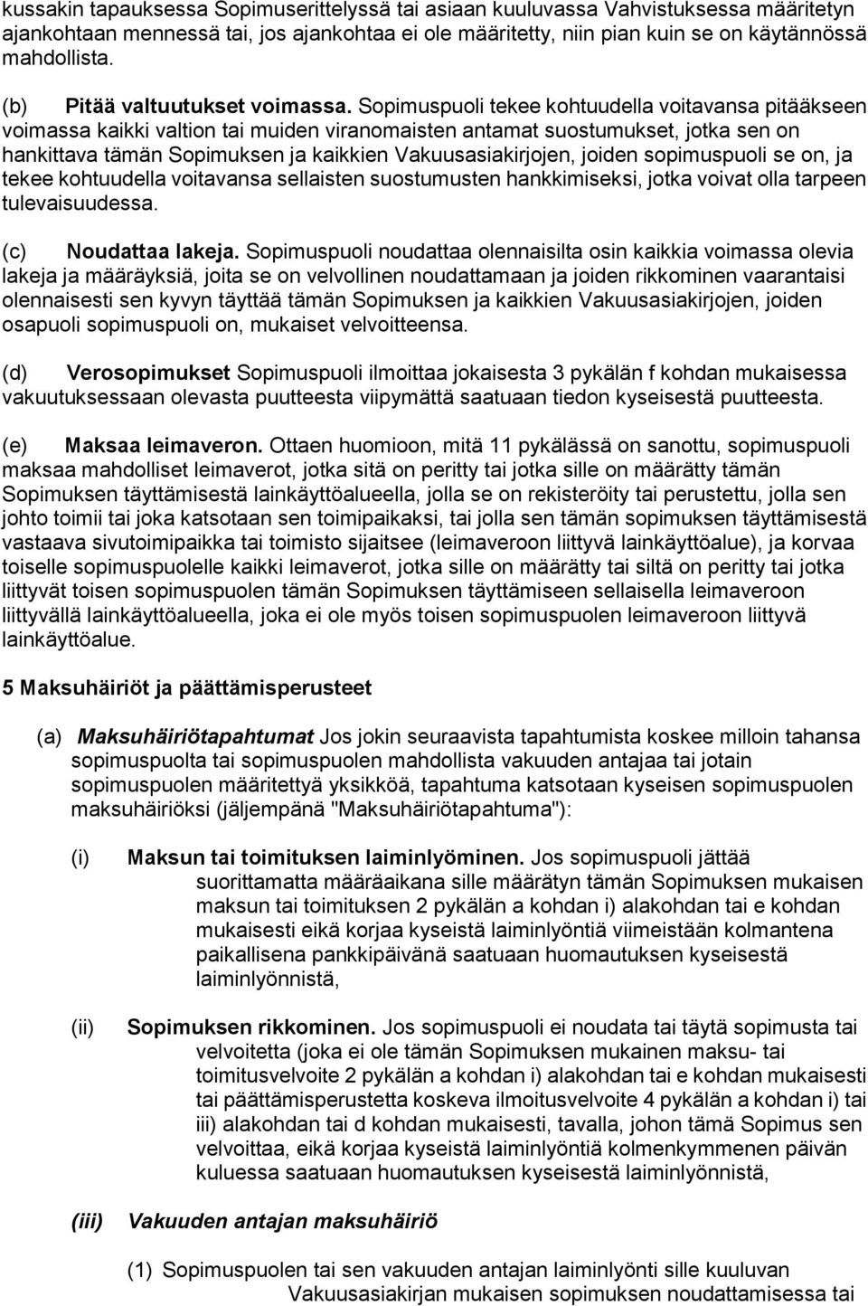 Sopimuspuoli tekee kohtuudella voitavansa pitääkseen voimassa kaikki valtion tai muiden viranomaisten antamat suostumukset, jotka sen on hankittava tämän Sopimuksen ja kaikkien Vakuusasiakirjojen,